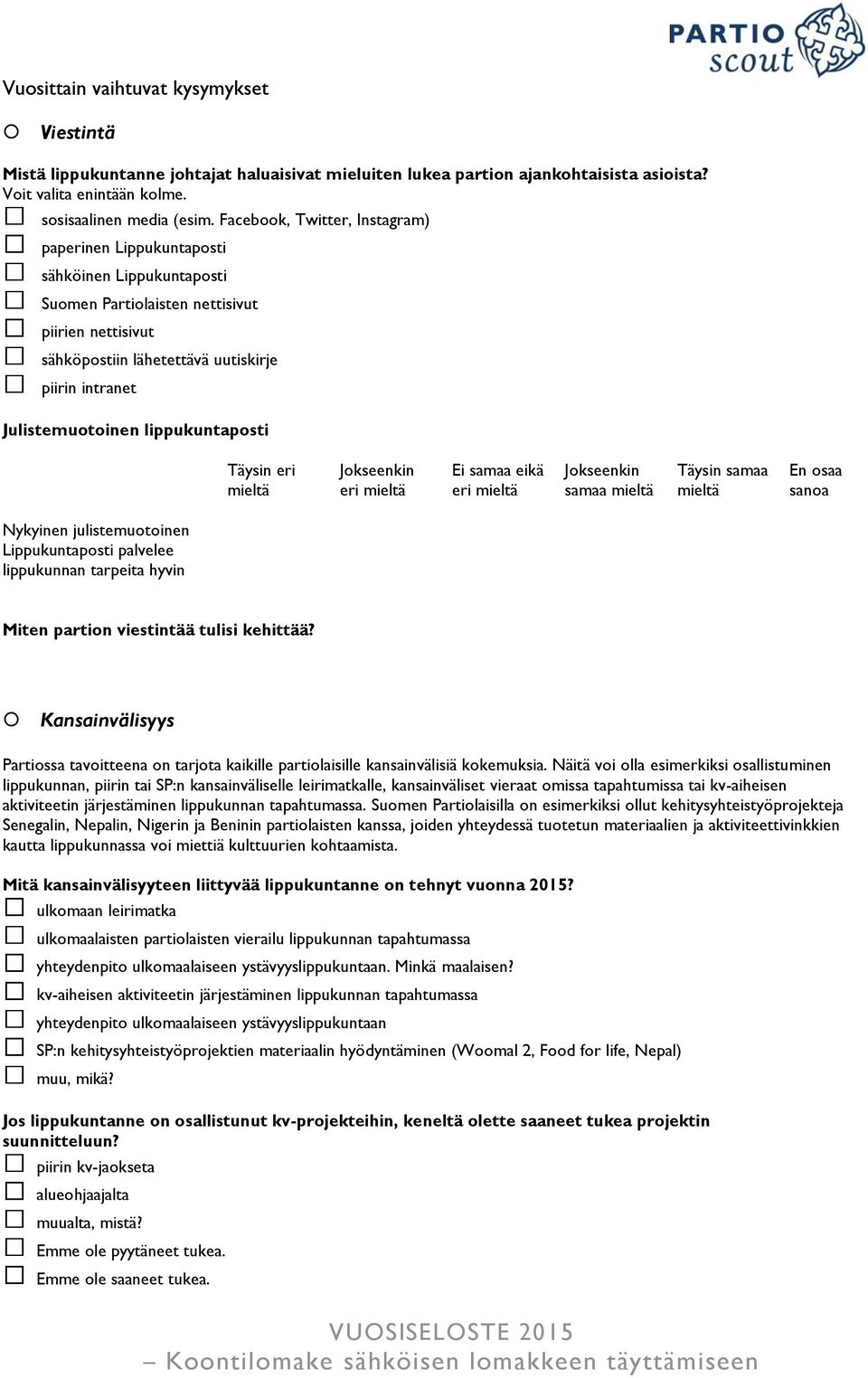 Julistemuotoinen lippukuntaposti Nykyinen julistemuotoinen Lippukuntaposti palvelee lippukunnan tarpeita hyvin Täysin eri Jokseenkin Ei samaa eikä Jokseenkin Täysin samaa En osaa mieltä eri mieltä