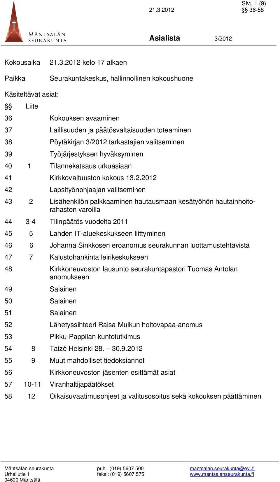 12 tarkastajien valitseminen 39 Työjärjestyksen hyväksyminen 40 1 Tilannekatsaus urkuasiaan 41 Kirkkovaltuuston kokous 13.2.2012 42 Lapsityönohjaajan valitseminen 43 2 Lisähenkilön palkkaaminen