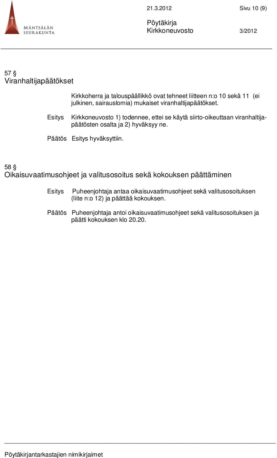58 Oikaisuvaatimusohjeet ja valitusosoitus sekä kokouksen päättäminen Puheenjohtaja antaa oikaisuvaatimusohjeet sekä valitusosoituksen (liite n:o 12)