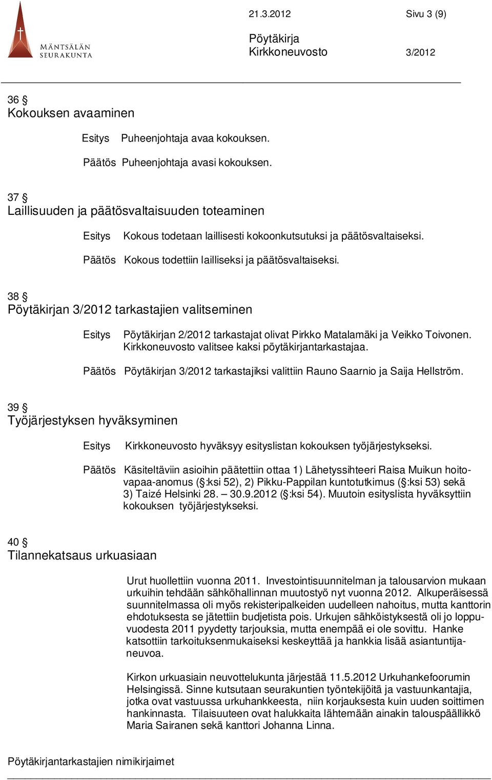 38 n 3/2012 tarkastajien valitseminen n 2/2012 tarkastajat olivat Pirkko Matalamäki ja Veikko Toivonen. Kirkkoneuvosto valitsee kaksi pöytäkirjantarkastajaa.