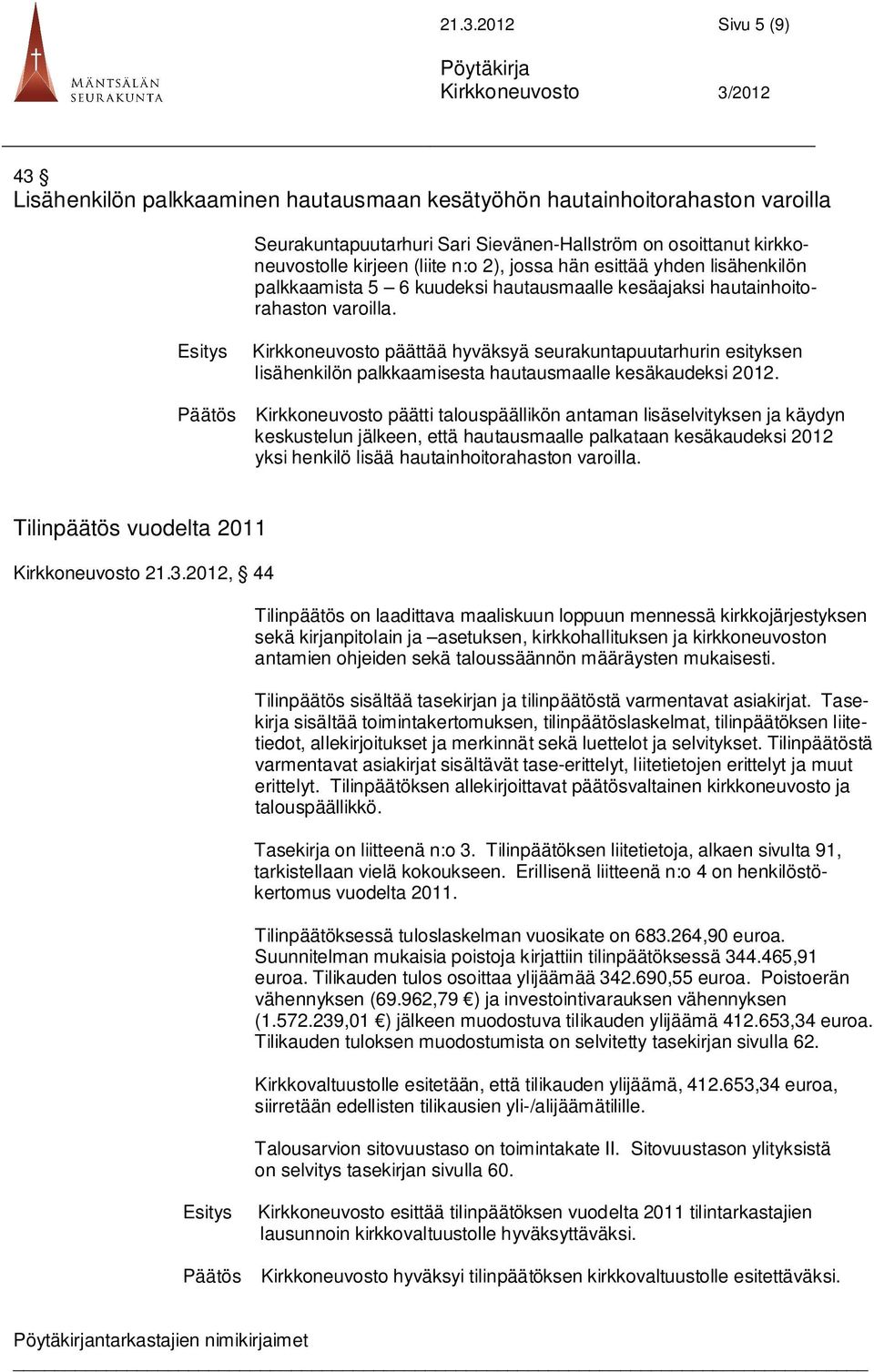 Kirkkoneuvosto päättää hyväksyä seurakuntapuutarhurin esityksen lisähenkilön palkkaamisesta hautausmaalle kesäkaudeksi 2012.