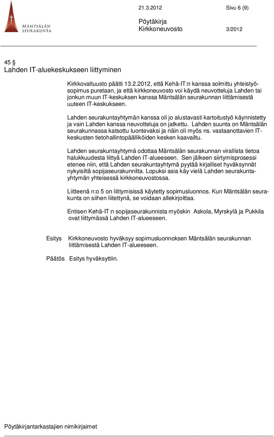 Lahden seurakuntayhtymän kanssa oli jo alustavasti kartoitustyö käynnistetty ja vain Lahden kanssa neuvotteluja on jatkettu.