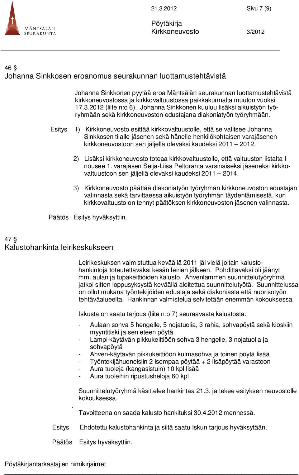 1) Kirkkoneuvosto esittää kirkkovaltuustolle, että se valitsee Johanna Sinkkosen tilalle jäsenen sekä hänelle henkilökohtaisen varajäsenen kirkkoneuvostoon sen jäljellä olevaksi kaudeksi 2011 2012.