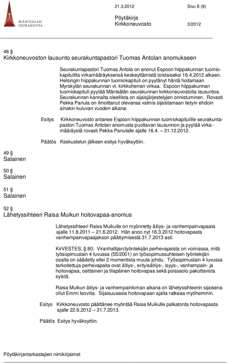 Espoon hiippakunnan tuomiokapituli pyytää Mäntsälän seurakunnan kirkkoneuvostolta lausuntoa. Seurakunnan kannalta oleellista on sijaisjärjestelyjen onnistuminen.