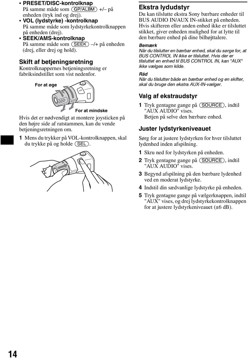 For at øge For at mindske Hvis det er nødvendigt at montere joysticken på den højre side af ratstammen, kan du vende betjeningsretningen om.