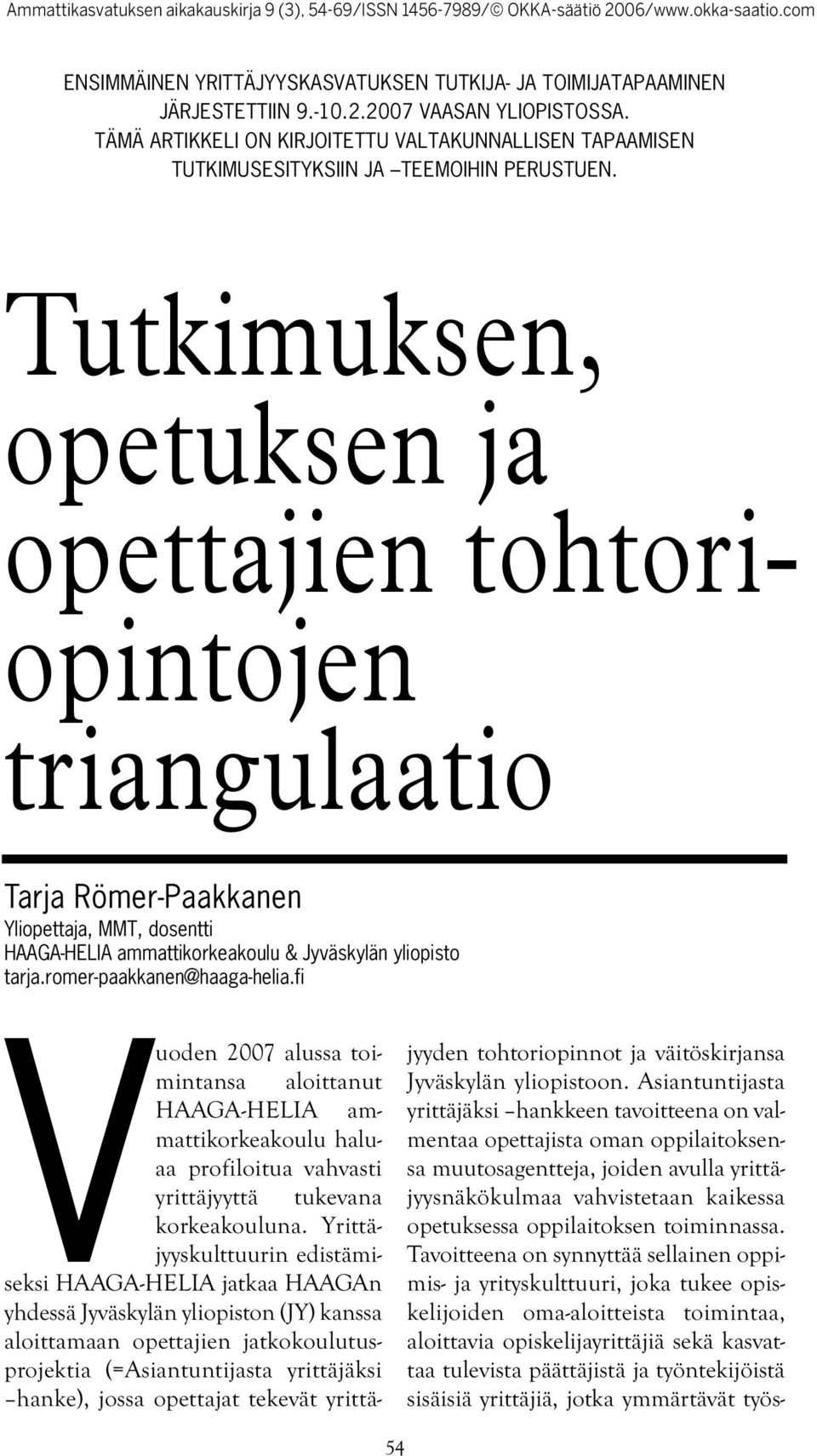 Tutkimuksen, opetuksen ja opettajien tohtoriopintojen triangulaatio Tarja Römer-Paakkanen Yliopettaja, MMT, dosentti HAAGA-HELIA ammattikorkeakoulu & Jyväskylän yliopisto tarja.