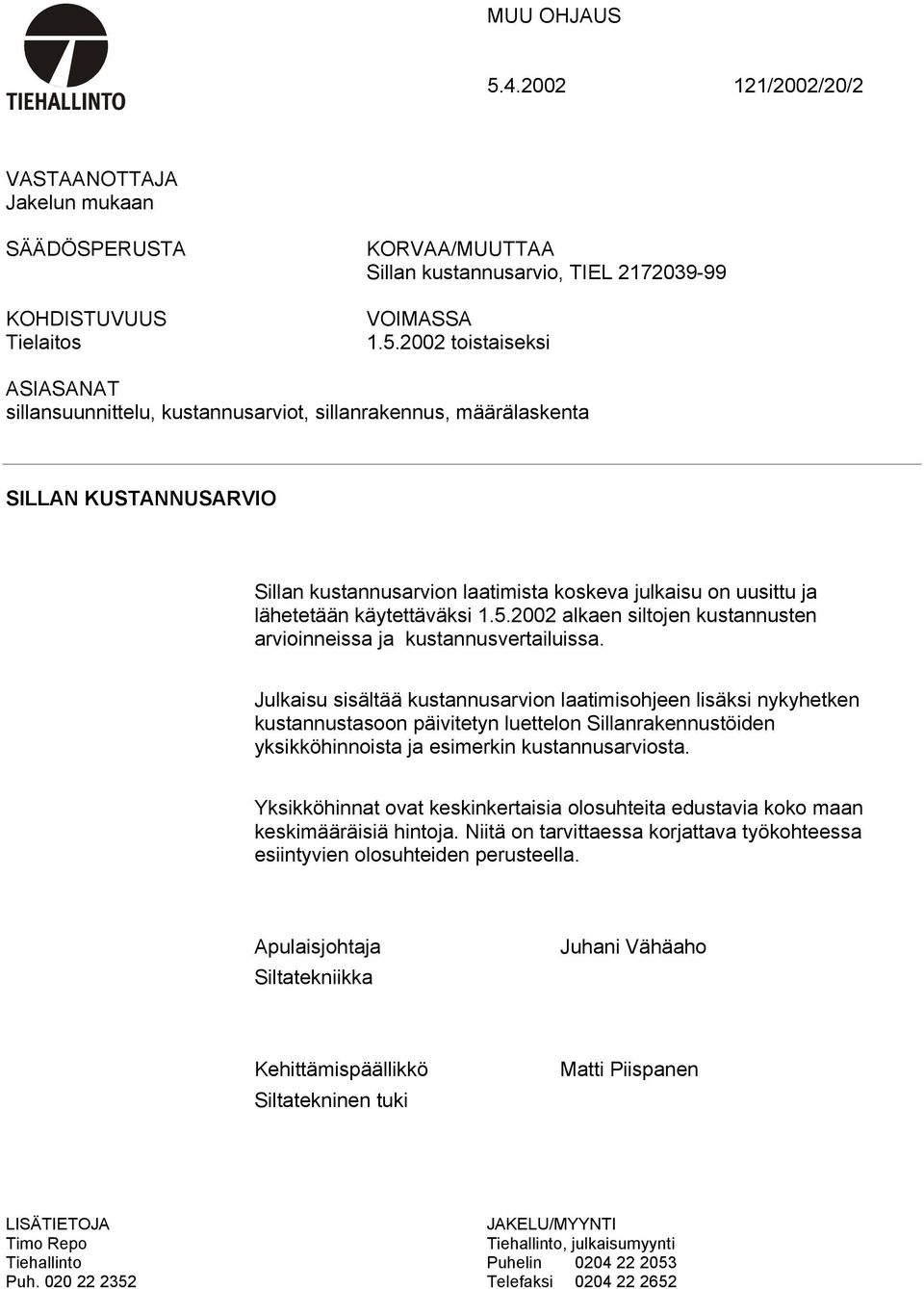 2002 toistaiseksi ASIASANAT sillansuunnittelu, kustannusarviot, sillanrakennus, määrälaskenta SILLAN KUSTANNUSARVIO Sillan kustannusarvion laatimista koskeva julkaisu on uusittu ja lähetetään