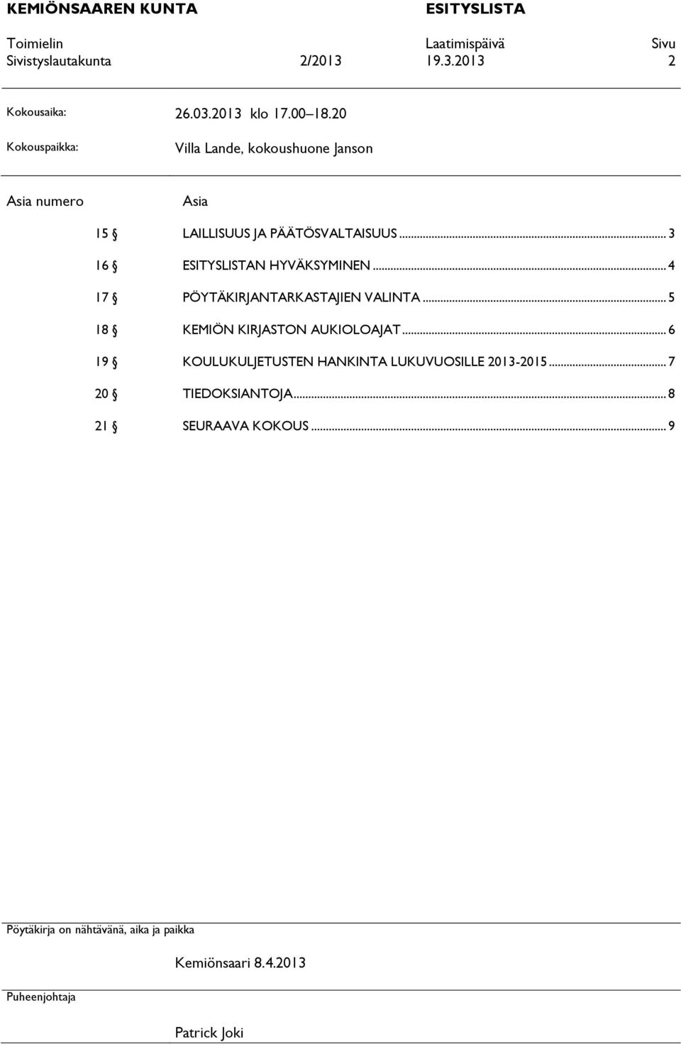 .. 3 16 ESITYSLISTAN HYVÄKSYMINEN... 4 17 PÖYTÄKIRJANTARKASTAJIEN VALINTA... 5 18 KEMIÖN KIRJASTON AUKIOLOAJAT.