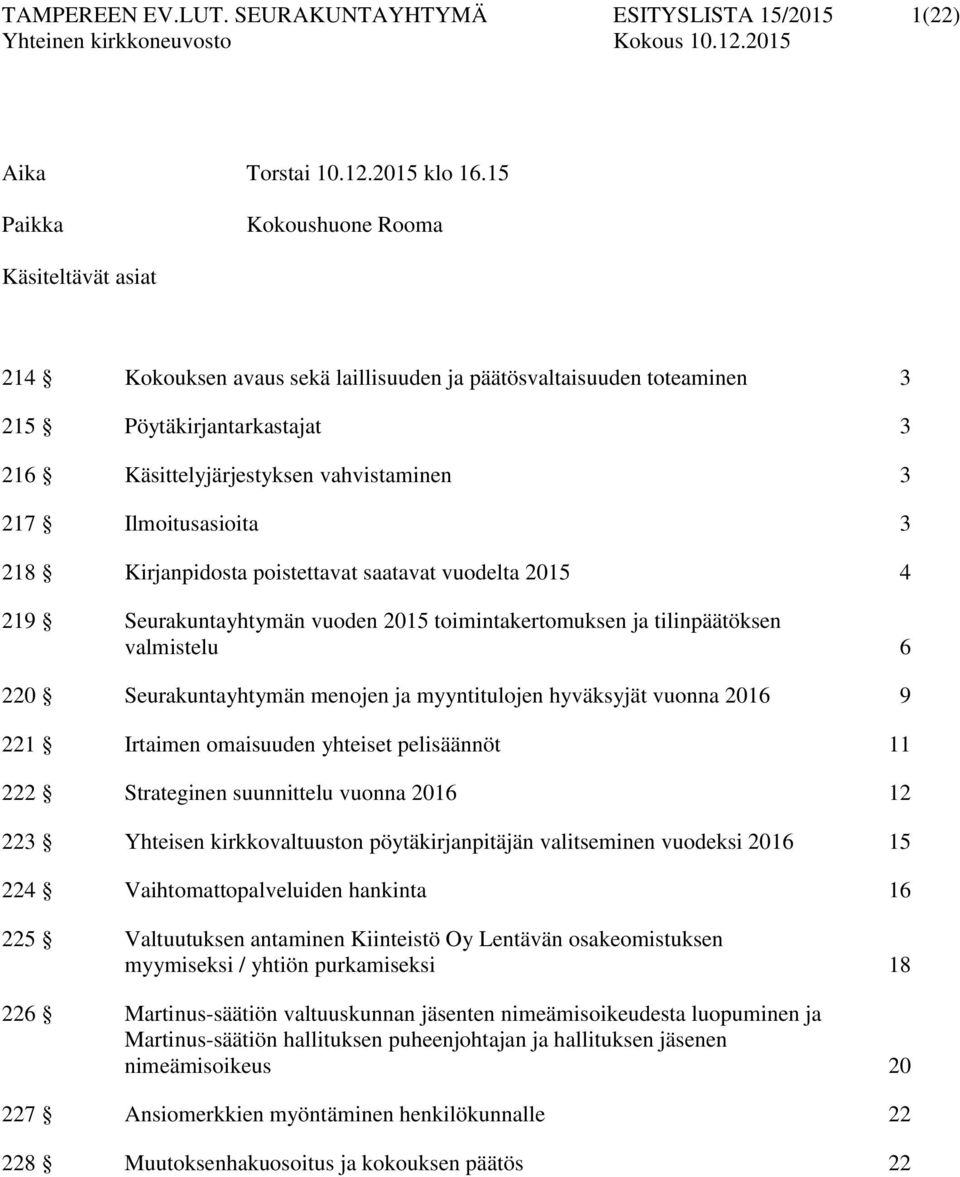 Ilmoitusasioita 3 218 Kirjanpidosta poistettavat saatavat vuodelta 2015 4 219 Seurakuntayhtymän vuoden 2015 toimintakertomuksen ja tilinpäätöksen valmistelu 6 220 Seurakuntayhtymän menojen ja