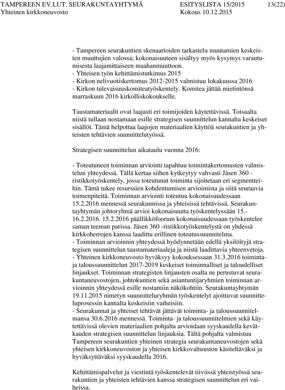 laajamittaiseen maahanmuuttoon. - Yhteisen työn kehittämistutkimus 2015 - Kirkon nelivuotiskertomus 2012-2015 valmistuu lokakuussa 2016 - Kirkon tulevaisuuskomiteatyöskentely.