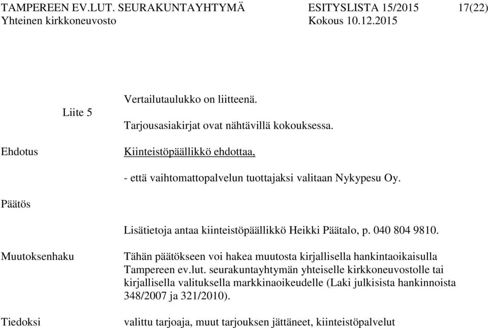 040 804 9810. Muutoksenhaku Tiedoksi Tähän päätökseen voi hakea muutosta kirjallisella hankintaoikaisulla Tampereen ev.lut.