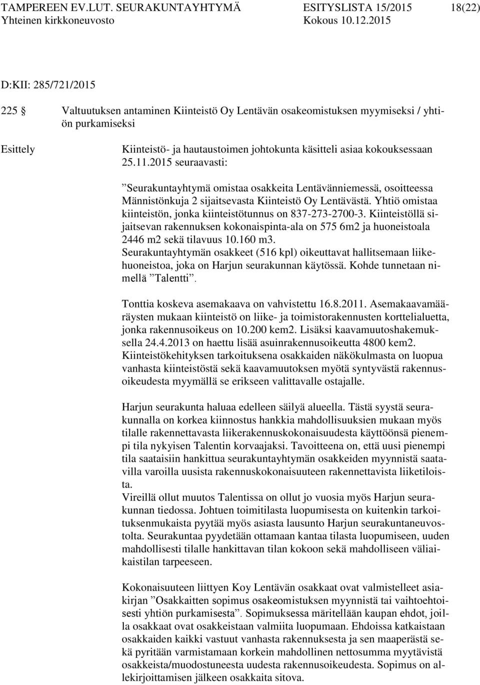 hautaustoimen johtokunta käsitteli asiaa kokouksessaan 25.11.2015 seuraavasti: Seurakuntayhtymä omistaa osakkeita Lentävänniemessä, osoitteessa Männistönkuja 2 sijaitsevasta Kiinteistö Oy Lentävästä.