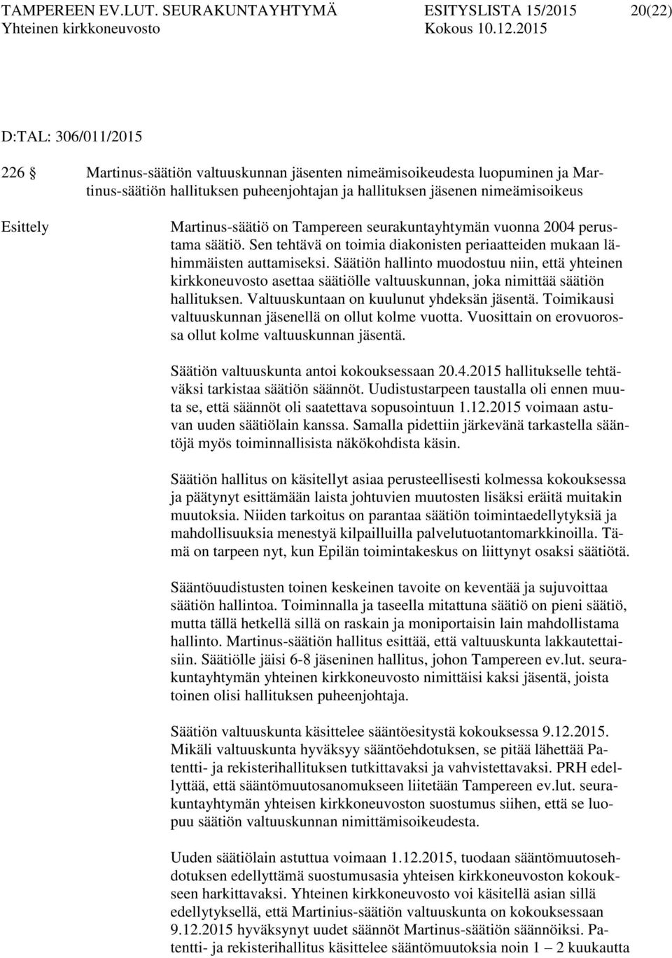 jäsenen nimeämisoikeus Esittely Martinus-säätiö on Tampereen seurakuntayhtymän vuonna 2004 perustama säätiö. Sen tehtävä on toimia diakonisten periaatteiden mukaan lähimmäisten auttamiseksi.