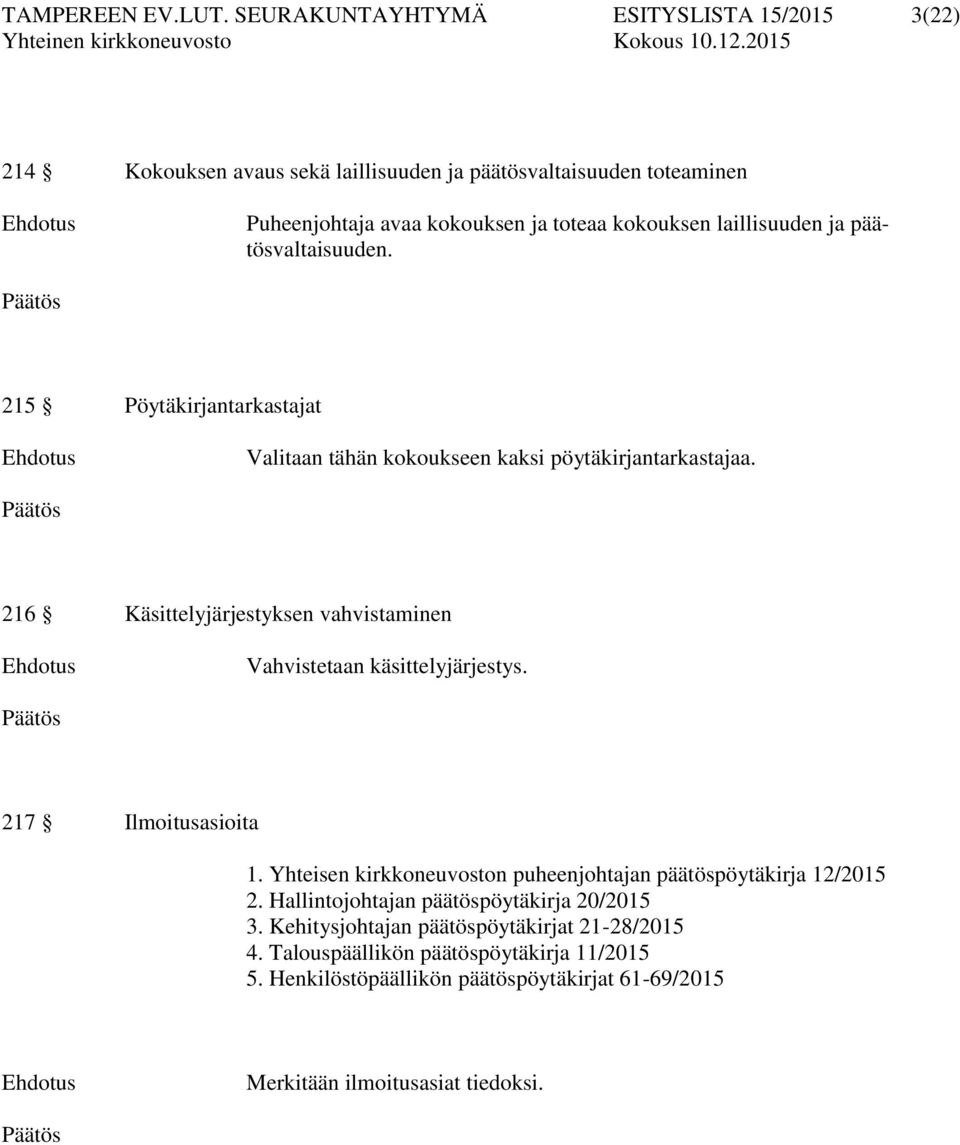 laillisuuden ja päätösvaltaisuuden. 215 Pöytäkirjantarkastajat Valitaan tähän kokoukseen kaksi pöytäkirjantarkastajaa.