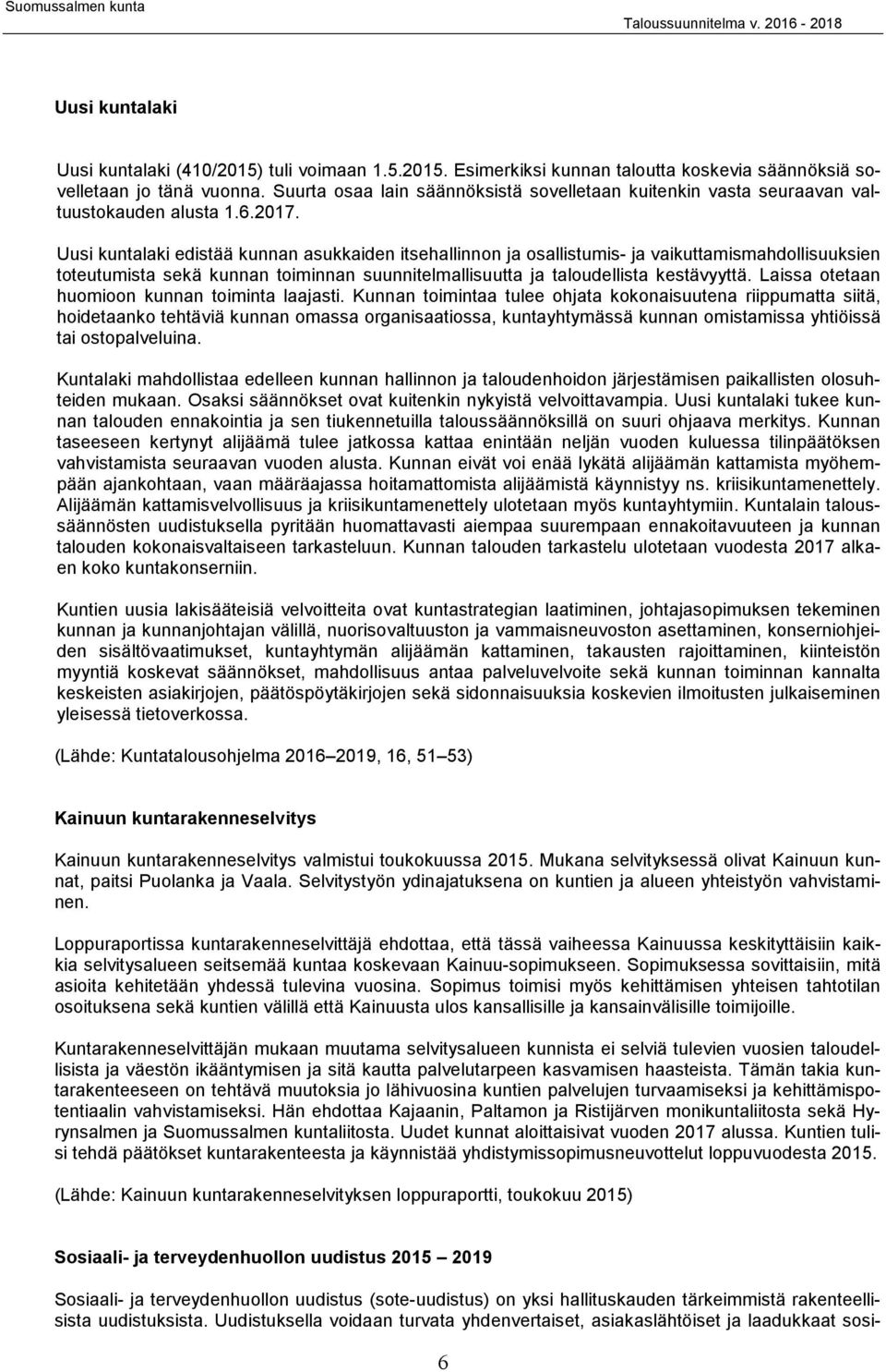 Uusi kuntalaki edistää kunnan asukkaiden itsehallinnon ja osallistumis- ja vaikuttamismahdollisuuksien toteutumista sekä kunnan toiminnan suunnitelmallisuutta ja taloudellista kestävyyttä.