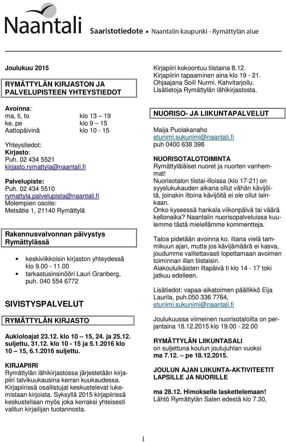 fi Molempien osoite: Metsätie 1, 21140 Rymättylä Rakennusvalvonnan päivystys Rymättylässä keskiviikkoisin kirjaston yhteydessä klo 9.00-11.00 tarkastusinsinööri Lauri Granberg, puh.