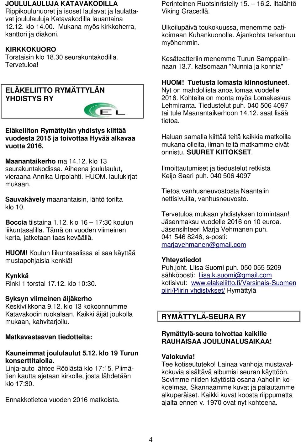 Maanantaikerho ma 14.12. klo 13 seurakuntakodissa. Aiheena joululaulut, vieraana Annika Urpolahti. HUOM. laulukirjat mukaan. Sauvakävely maanantaisin, lähtö torilta klo 10. Boccia tiistaina 1.12. klo 16 17:30 koulun liikuntasalilla.