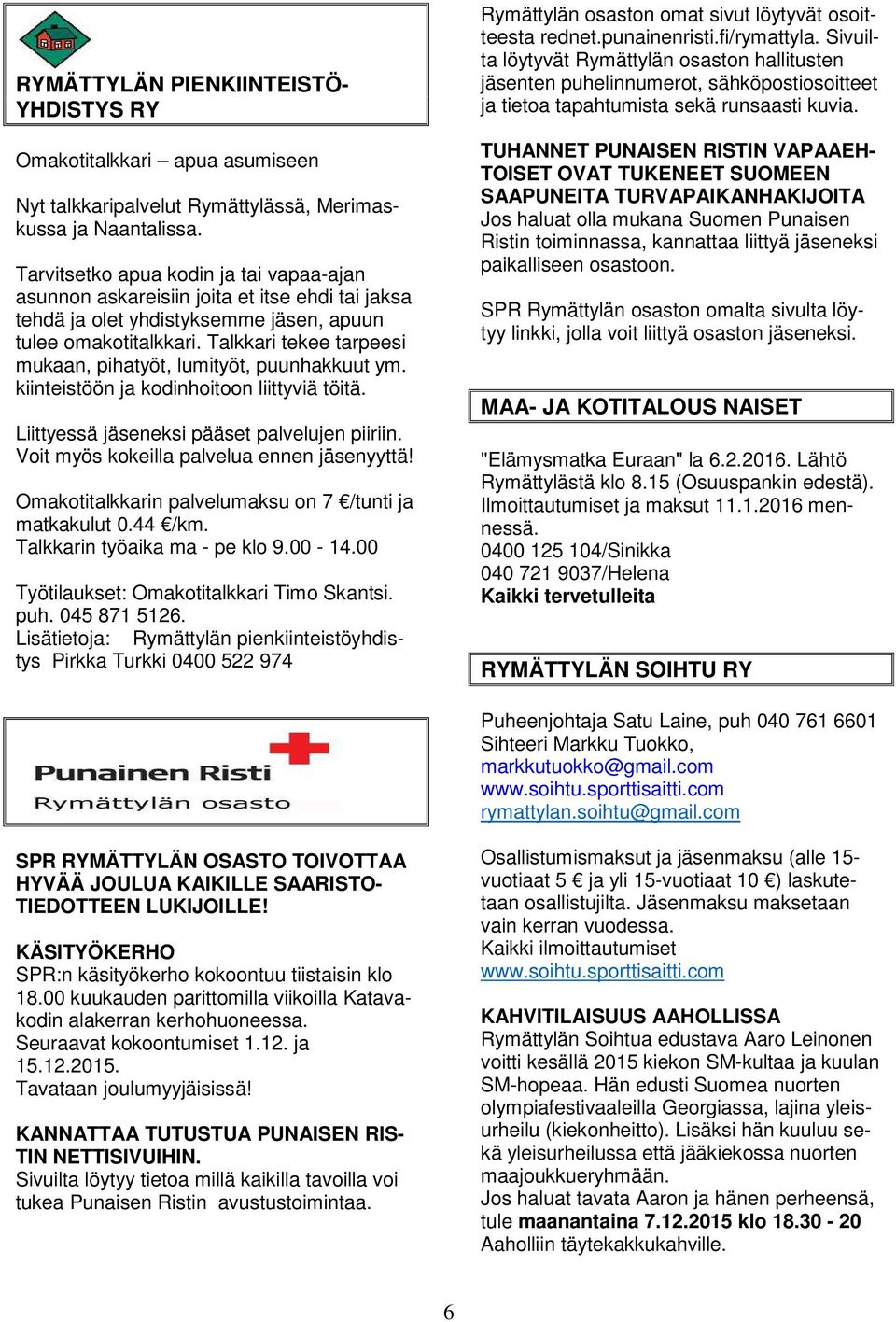 Talkkari tekee tarpeesi mukaan, pihatyöt, lumityöt, puunhakkuut ym. kiinteistöön ja kodinhoitoon liittyviä töitä. Liittyessä jäseneksi pääset palvelujen piiriin.