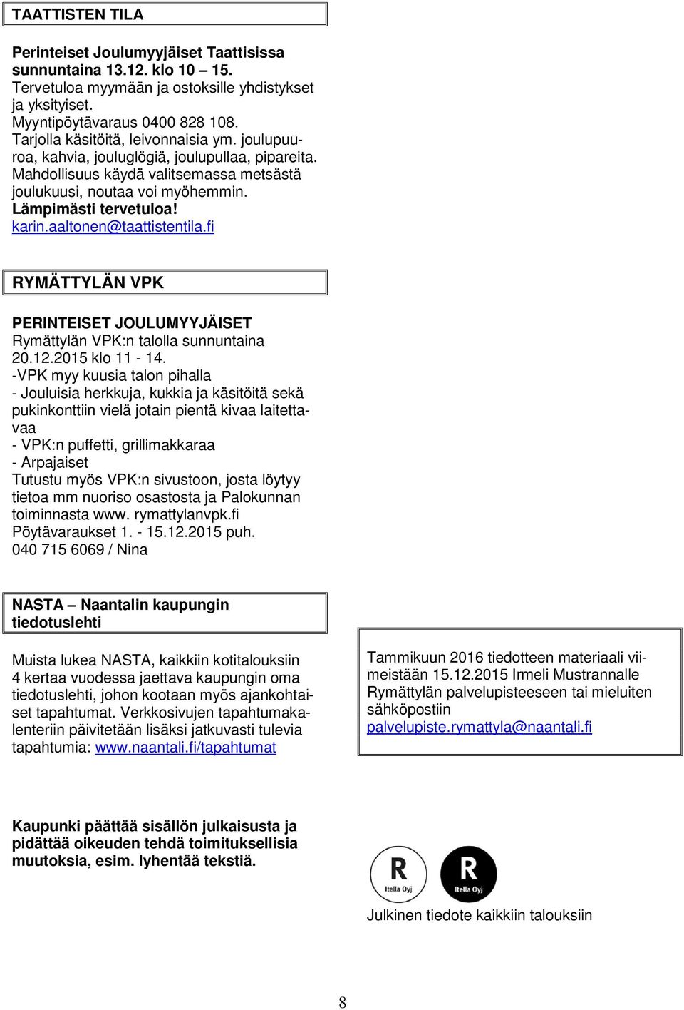 aaltonen@taattistentila.fi RYMÄTTYLÄN VPK PERINTEISET JOULUMYYJÄISET Rymättylän VPK:n talolla sunnuntaina 20.12.2015 klo 11-14.