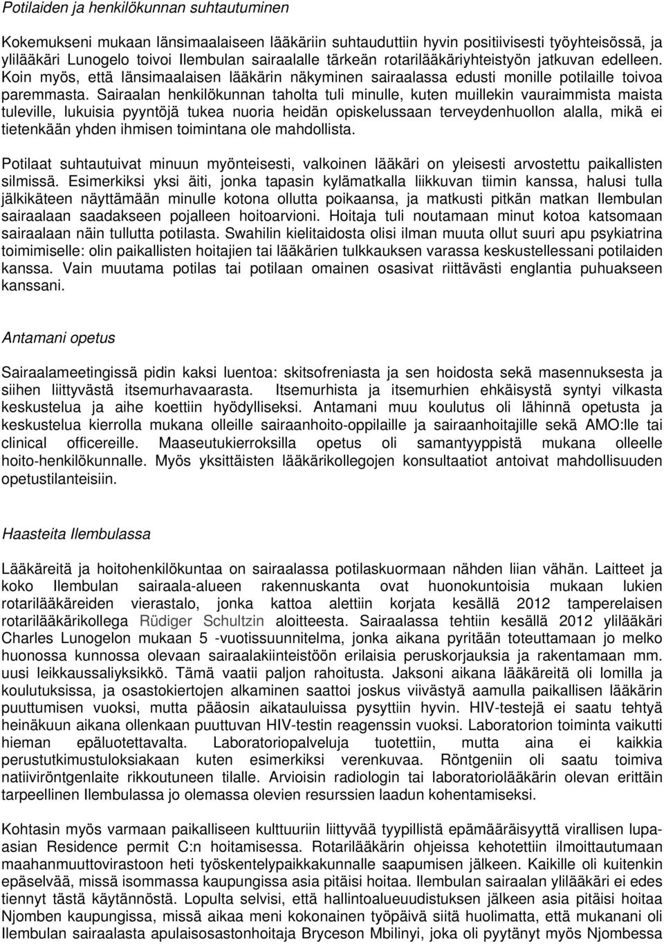 Sairaalan henkilökunnan taholta tuli minulle, kuten muillekin vauraimmista maista tuleville, lukuisia pyyntöjä tukea nuoria heidän opiskelussaan terveydenhuollon alalla, mikä ei tietenkään yhden