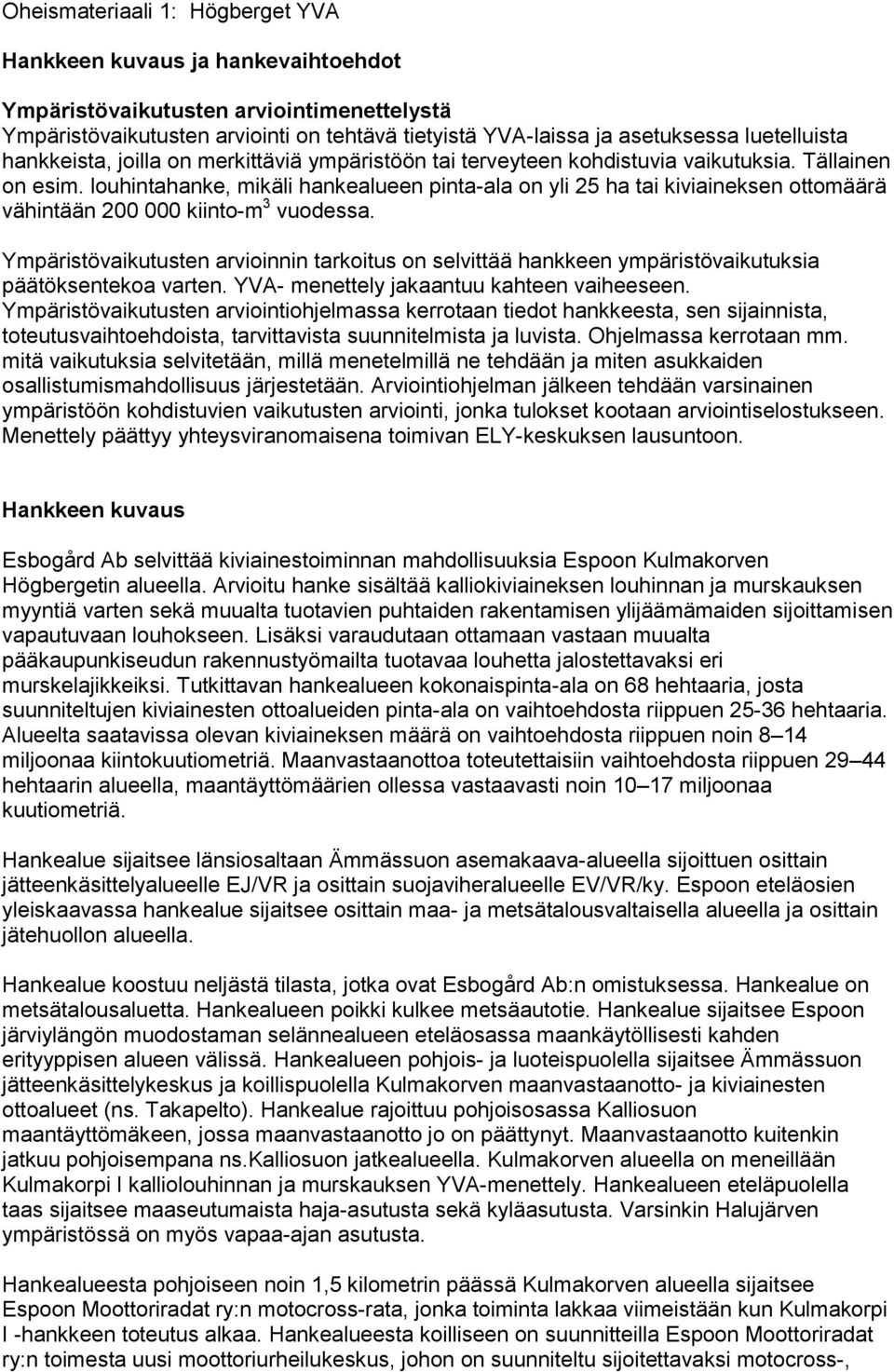 louhintahanke, mikäli hankealueen pinta-ala on yli 25 ha tai kiviaineksen ottomäärä vähintään 200 000 kiinto-m 3 vuodessa.