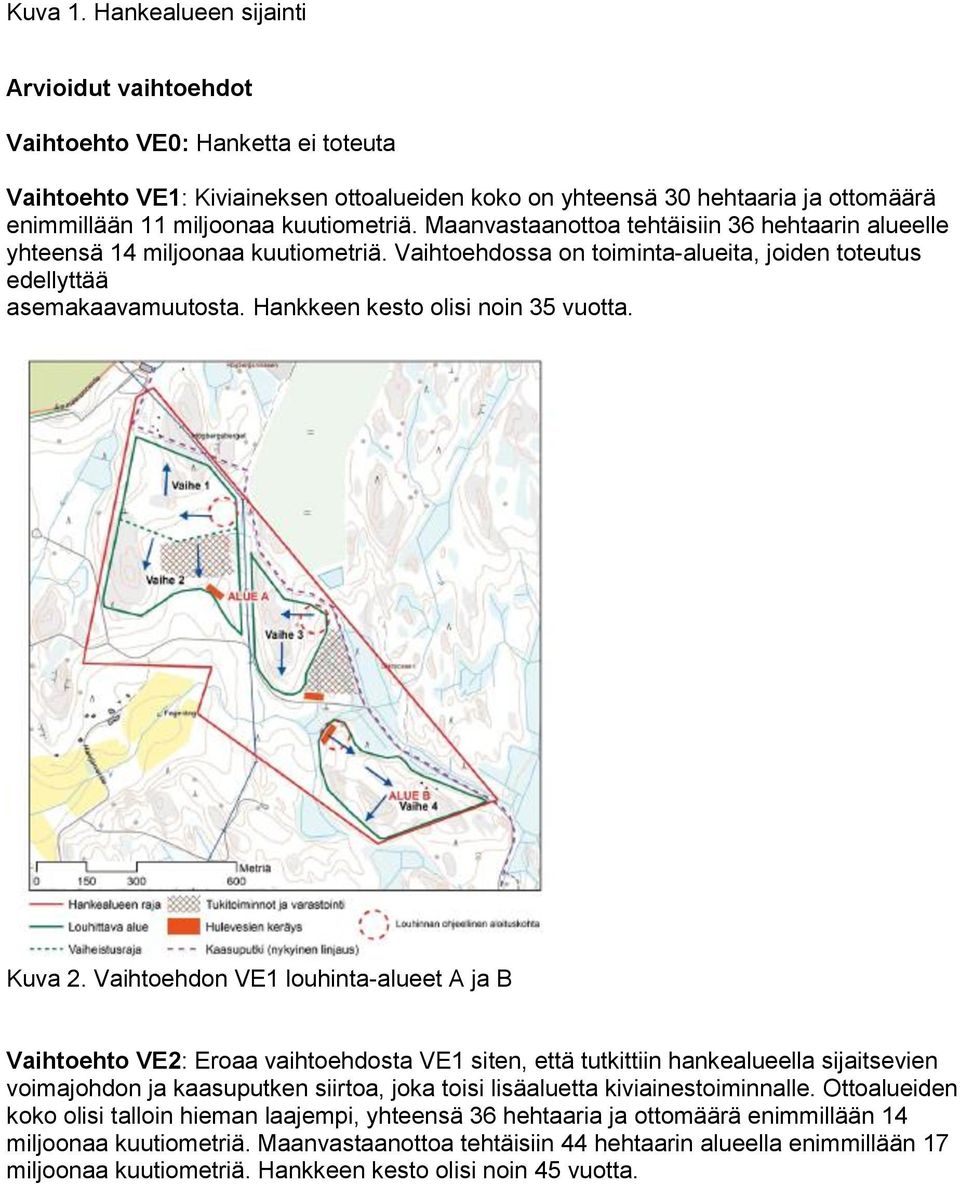 kuutiometriä. Maanvastaanottoa tehtäisiin 36 hehtaarin alueelle yhteensä 14 miljoonaa kuutiometriä. Vaihtoehdossa on toiminta-alueita, joiden toteutus edellyttää asemakaavamuutosta.