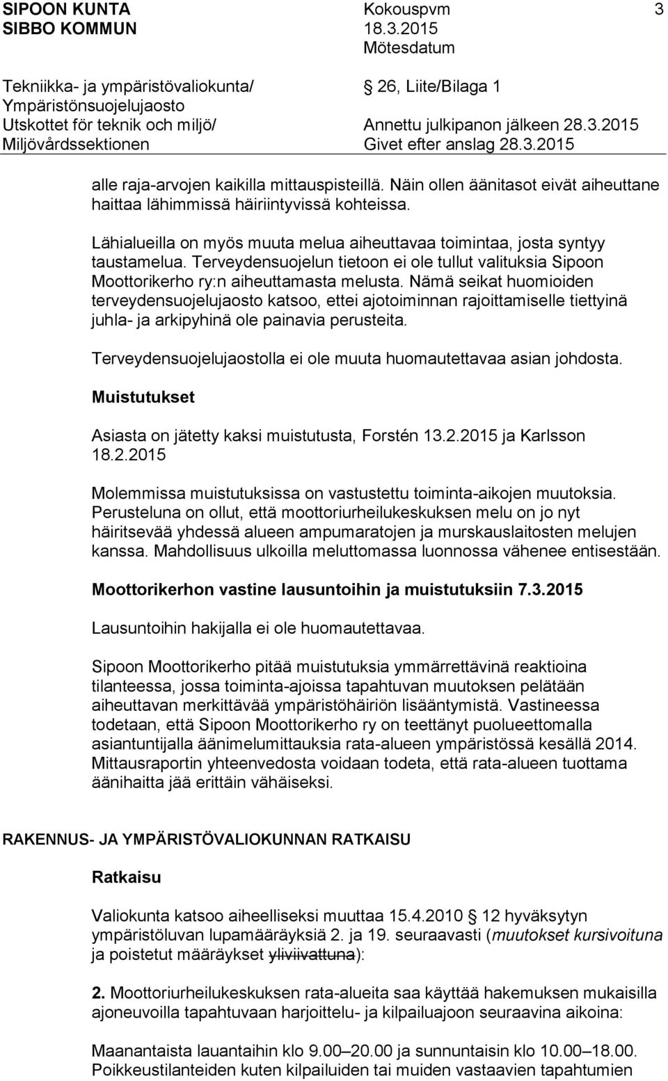 Nämä seikat huomioiden terveydensuojelujaosto katsoo, ettei ajotoiminnan rajoittamiselle tiettyinä juhla- ja arkipyhinä ole painavia perusteita.
