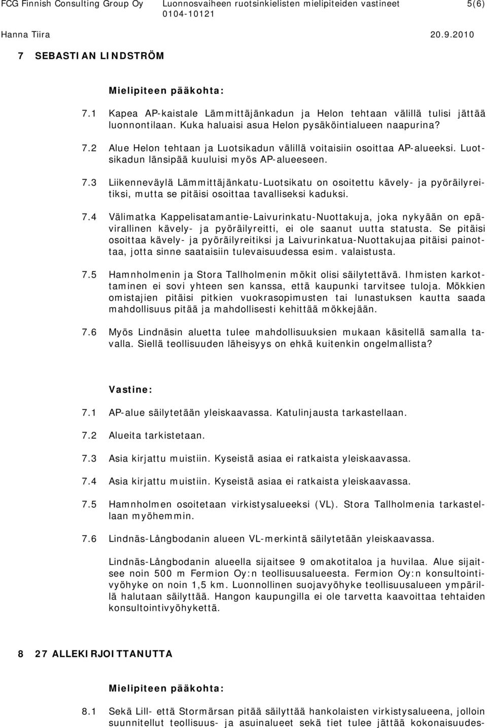 2 Alue Helon tehtaan ja Luotsikadun välillä voitaisiin osoittaa AP-alueeksi. Luotsikadun länsipää kuuluisi myös AP-alueeseen. 7.