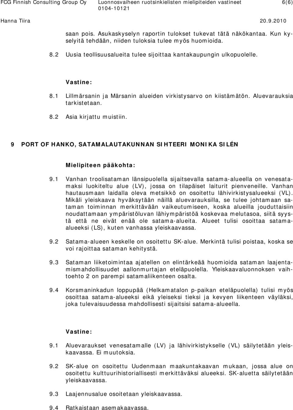 Aluevarauksia tarkistetaan. 8.2 Asia kirjattu muistiin. 9 PORT OF HANKO, SATAMALAUTAKUNNAN SIHTEERI MONIKA SILÉN 9.