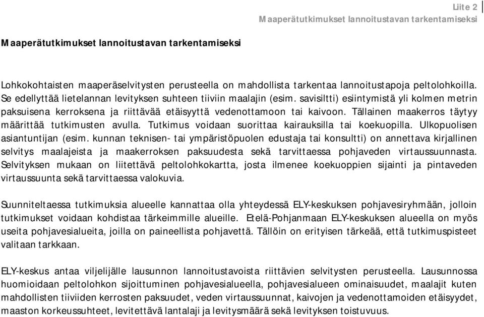 Tällainen maakerros täytyy määrittää tutkimusten avulla. Tutkimus voidaan suorittaa kairauksilla tai koekuopilla. Ulkopuolisen asiantuntijan (esim.