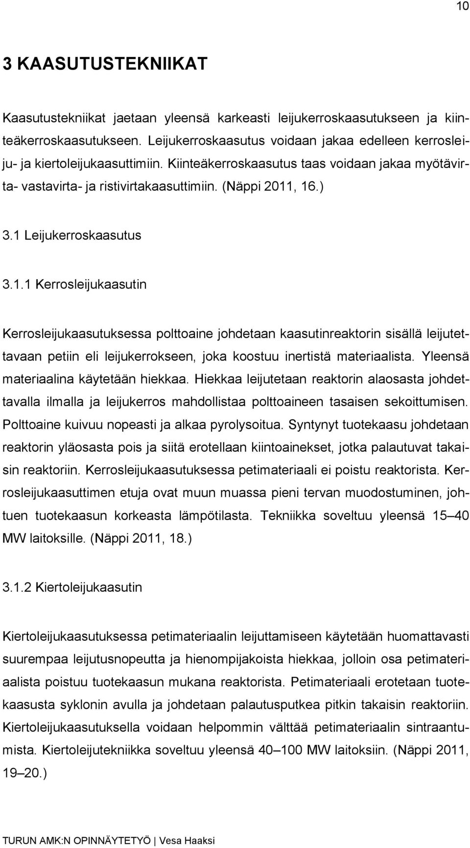 1 Leijukerroskaasutus 3.1.1 Kerrosleijukaasutin Kerrosleijukaasutuksessa polttoaine johdetaan kaasutinreaktorin sisällä leijutettavaan petiin eli leijukerrokseen, joka koostuu inertistä materiaalista.