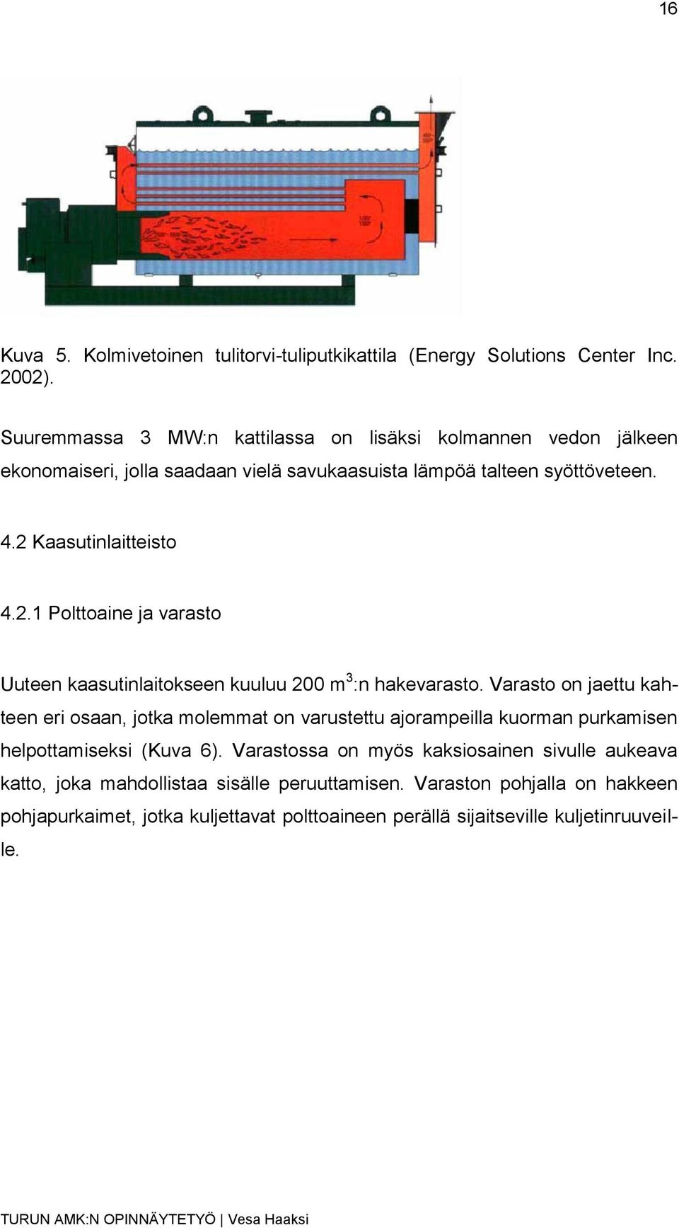 Kaasutinlaitteisto 4.2.1 Polttoaine ja varasto Uuteen kaasutinlaitokseen kuuluu 200 m 3 :n hakevarasto.