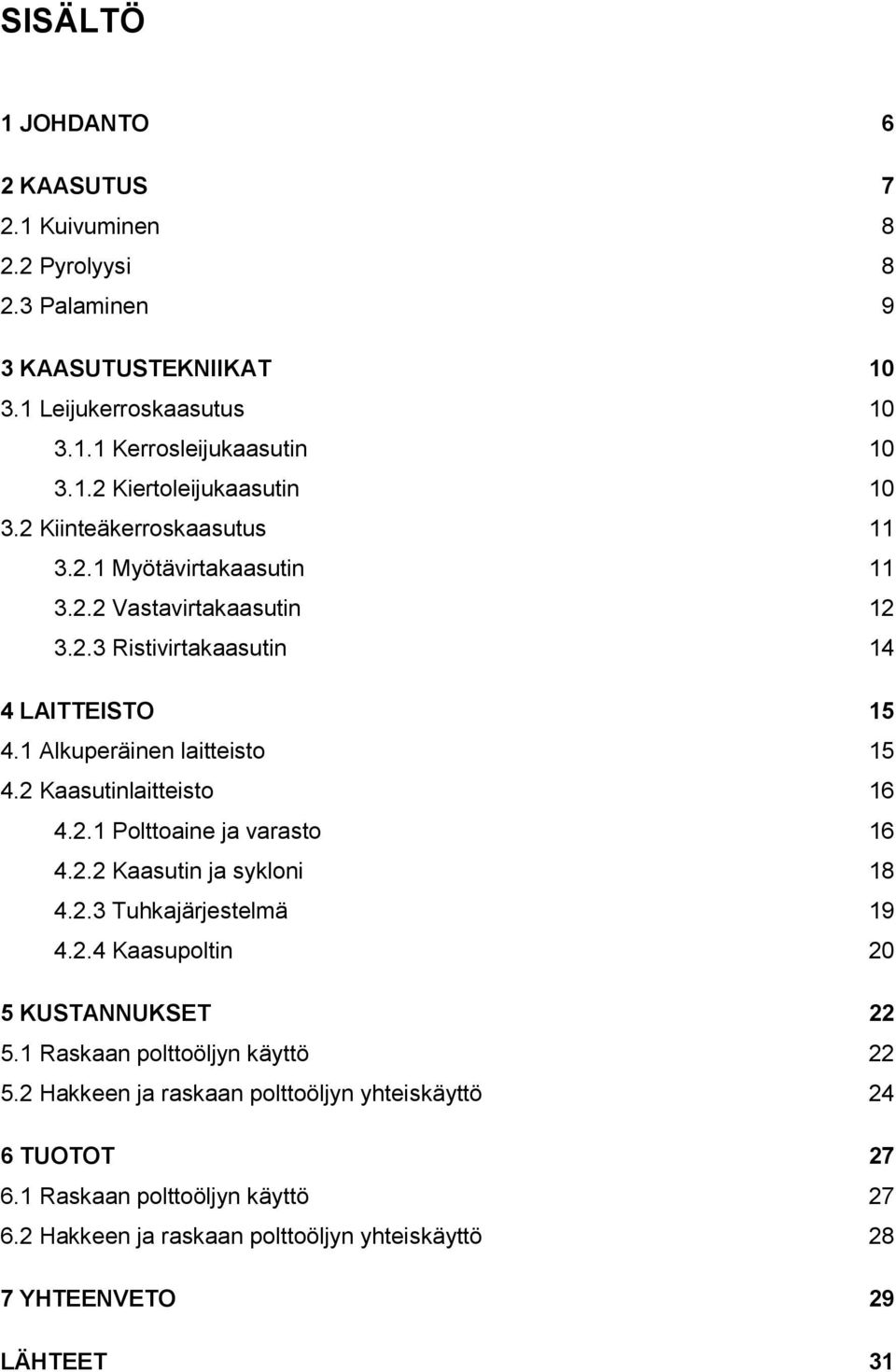 2 Kaasutinlaitteisto 16 4.2.1 Polttoaine ja varasto 16 4.2.2 Kaasutin ja sykloni 18 4.2.3 Tuhkajärjestelmä 19 4.2.4 Kaasupoltin 20 5 KUSTANNUKSET 22 5.