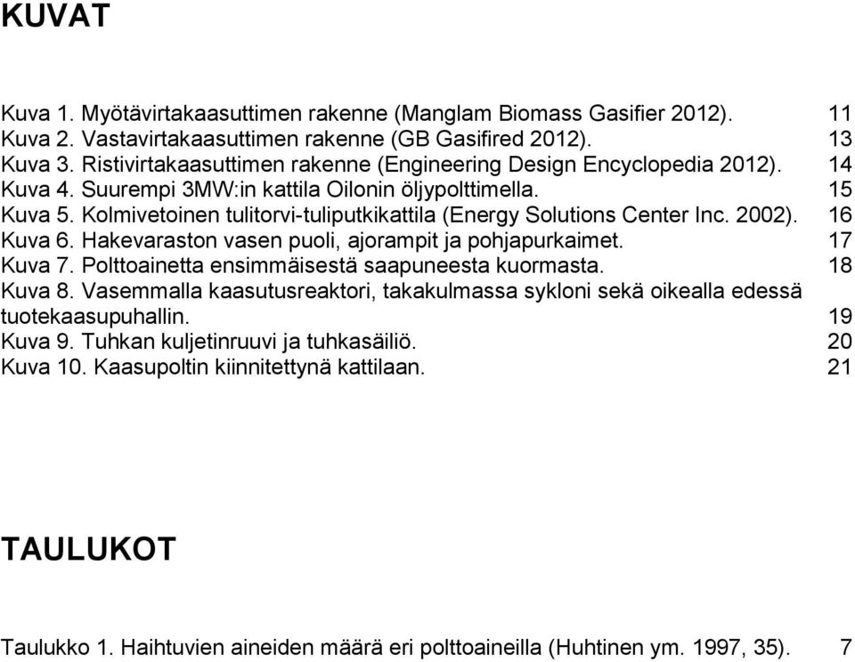 Kolmivetoinen tulitorvi-tuliputkikattila (Energy Solutions Center Inc. 2002). 16 Kuva 6. Hakevaraston vasen puoli, ajorampit ja pohjapurkaimet. 17 Kuva 7.