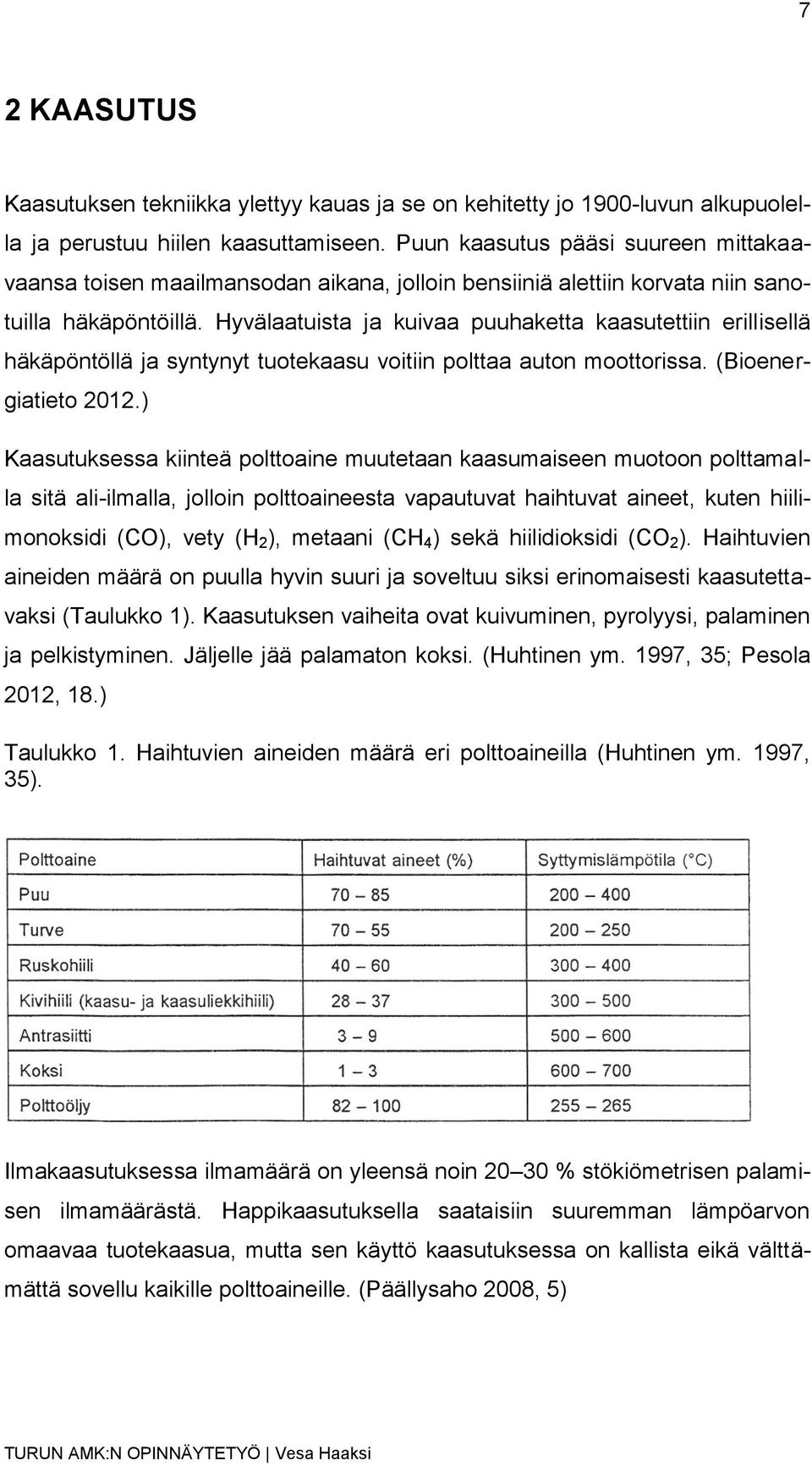 Hyvälaatuista ja kuivaa puuhaketta kaasutettiin erillisellä häkäpöntöllä ja syntynyt tuotekaasu voitiin polttaa auton moottorissa. (Bioenergiatieto 2012.