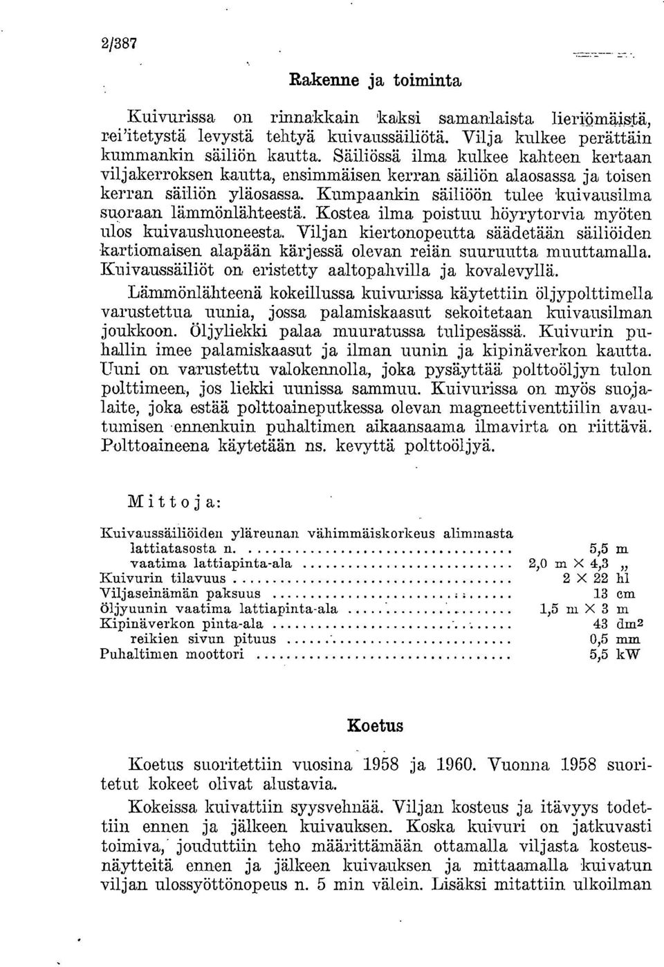 Kostea ilma poistuu höyrytorvia myöten ulos kuivaushuoneesta. Viljan kiertonopeutta säädetään säiliöiden kartiomaisen alapään kärjessä olevan reiän suuruutta muuttamalla.