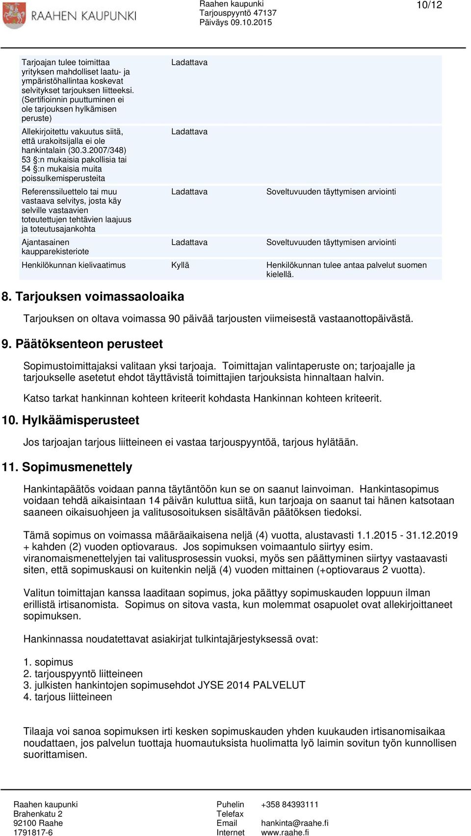 .3.2007/348) 53 :n mukaisia pakollisia tai 54 :n mukaisia muita poissulkemisperusteita Referenssiluettelo tai muu vastaava selvitys, josta käy selville vastaavien toteutettujen tehtävien laajuus ja