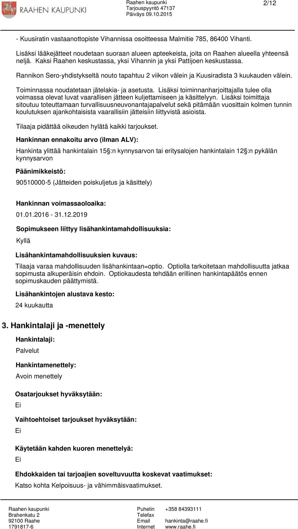 Toiminnassa noudatetaan jätelakia- ja asetusta. Lisäksi toiminnanharjoittajalla tulee olla voimassa olevat luvat vaarallisen jätteen kuljettamiseen ja käsittelyyn.