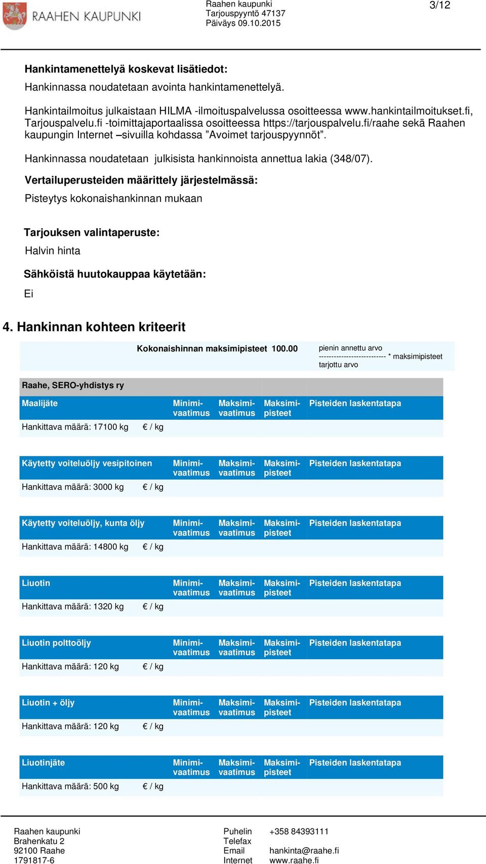 Hankinnassa noudatetaan julkisista hankinnoista annettua lakia (348/07).