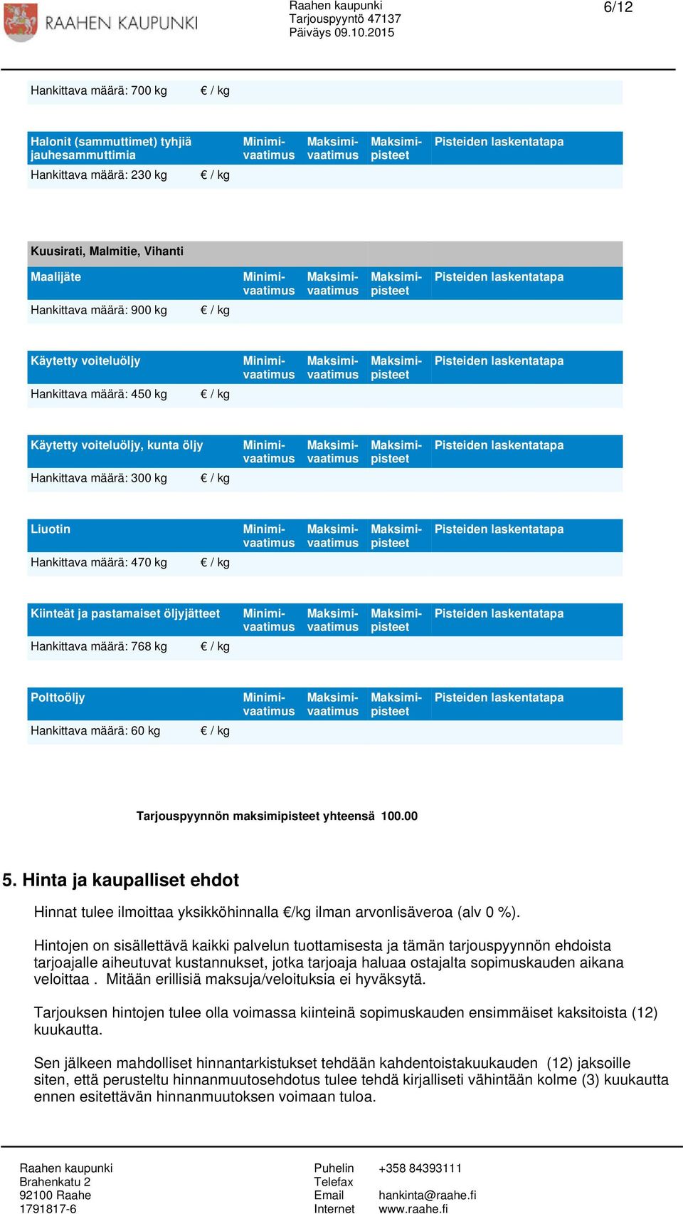 kg Tarjouspyynnön maksimipisteet yhteensä 100.00 5. Hinta ja kaupalliset ehdot Hinnat tulee ilmoittaa yksikköhinnalla /kg ilman arvonlisäveroa (alv 0 %).