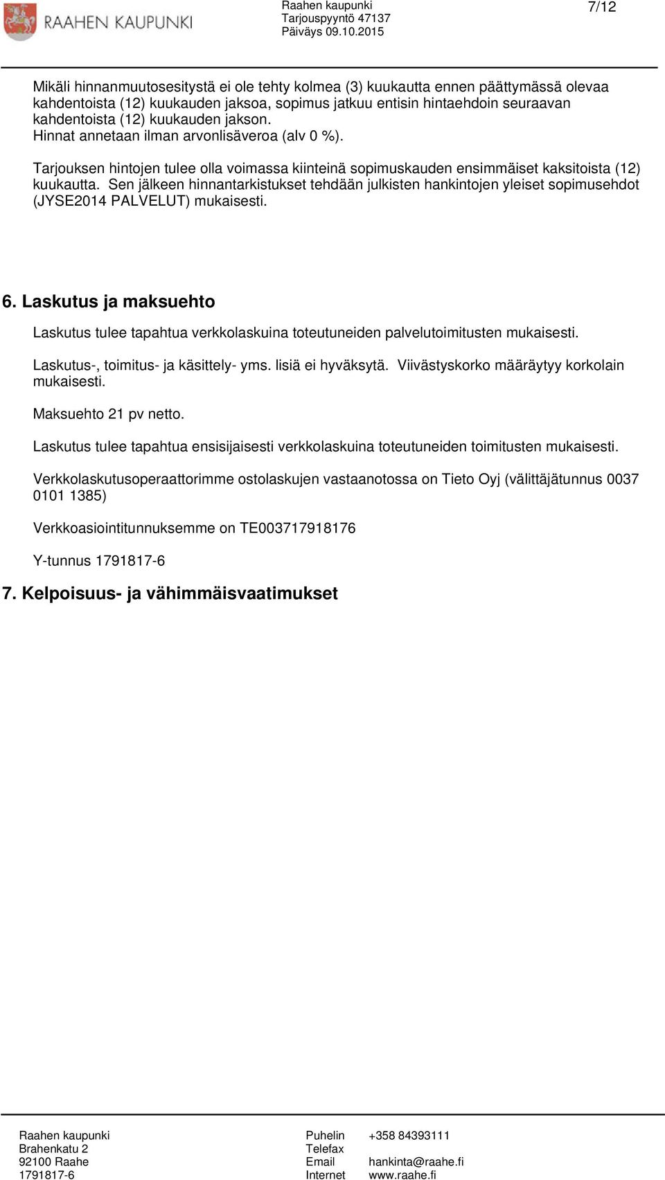 Sen jälkeen hinnantarkistukset tehdään julkisten hankintojen yleiset sopimusehdot (JYSE2014 PALVELUT) mukaisesti. 6.