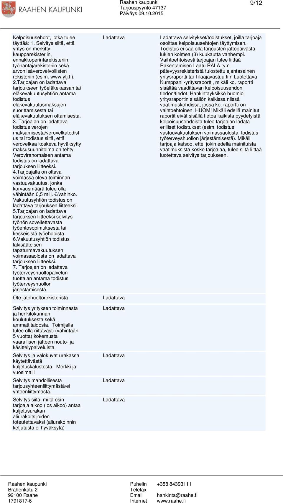 Tarjoajan on ladattava tarjoukseen työeläkekassan tai eläkevakuutusyhtiön antama todistus eläkevakuutusmaksujen suorittamisesta tai eläkevakuutuksen ottamisesta. 3.