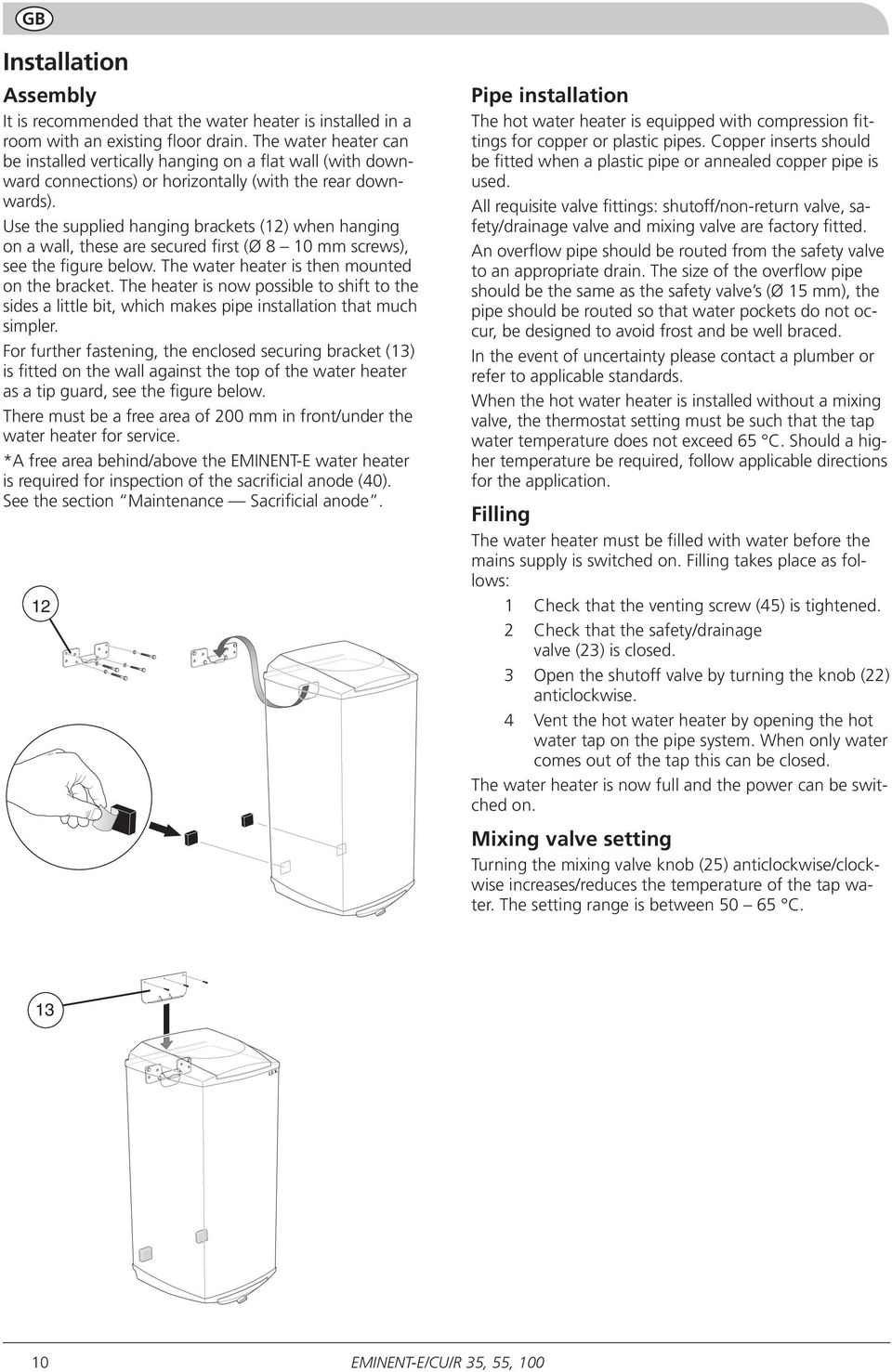 Use the supplied hanging brackets (12) when hanging on a wall, these are secured first (Ø 8 10 mm screws), see the figure below. The water heater is then mounted on the bracket.