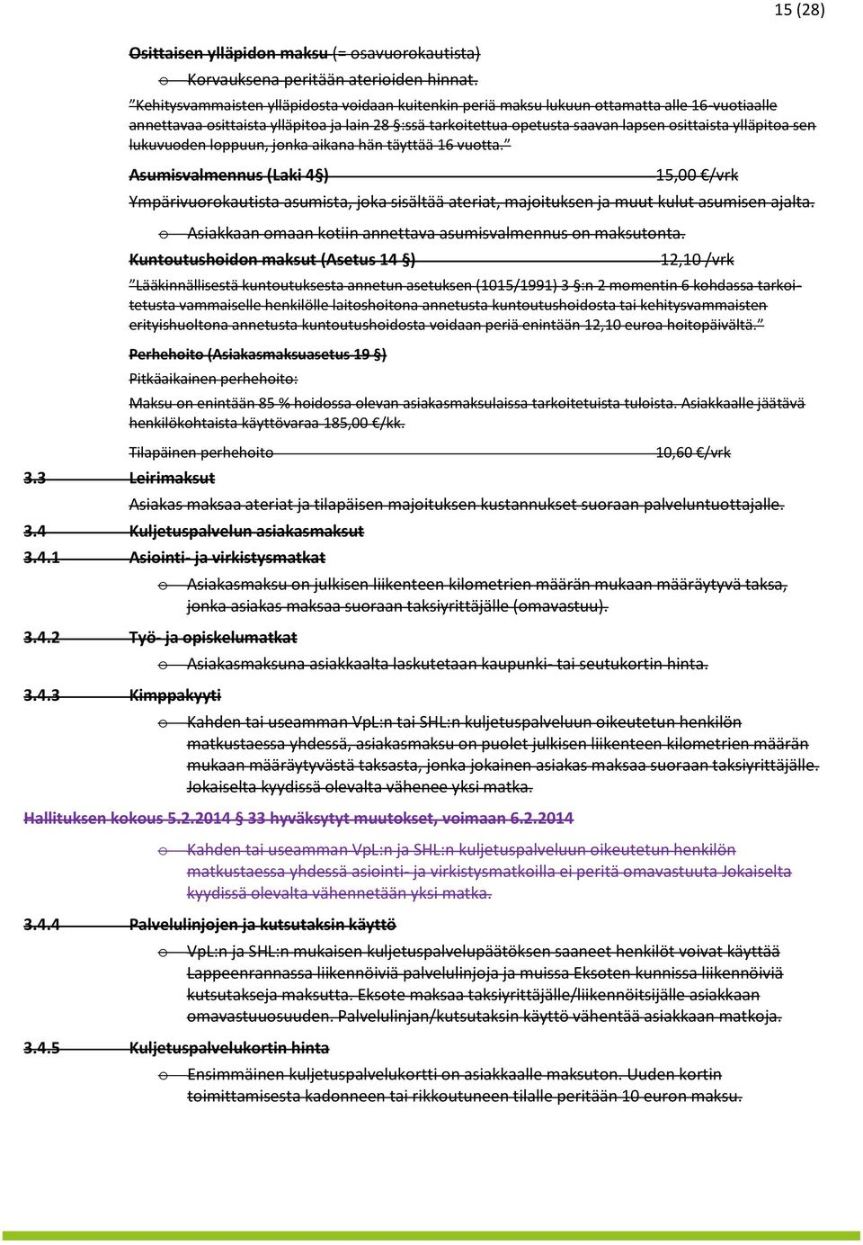 sen lukuvuden lppuun, jnka aikana hän täyttää 16 vutta. Asumisvalmennus (Laki 4 ) 15,00 /vrk Ympärivurkautista asumista, jka sisältää ateriat, majituksen ja muut kulut asumisen ajalta.