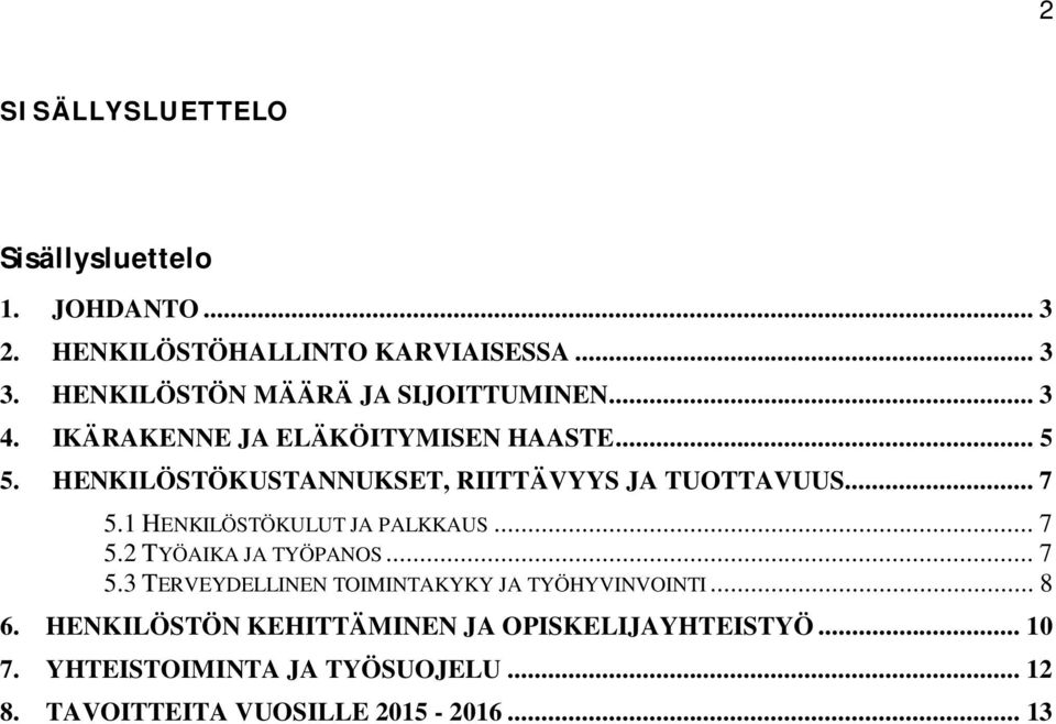 HENKILÖSTÖKUSTANNUKSET, RIITTÄVYYS JA TUOTTAVUUS... 7 5.1 HENKILÖSTÖKULUT JA PALKKAUS... 7 5.2 TYÖAIKA JA TYÖPANOS... 7 5.3 TERVEYDELLINEN TOIMINTAKYKY JA TYÖHYVINVOINTI.