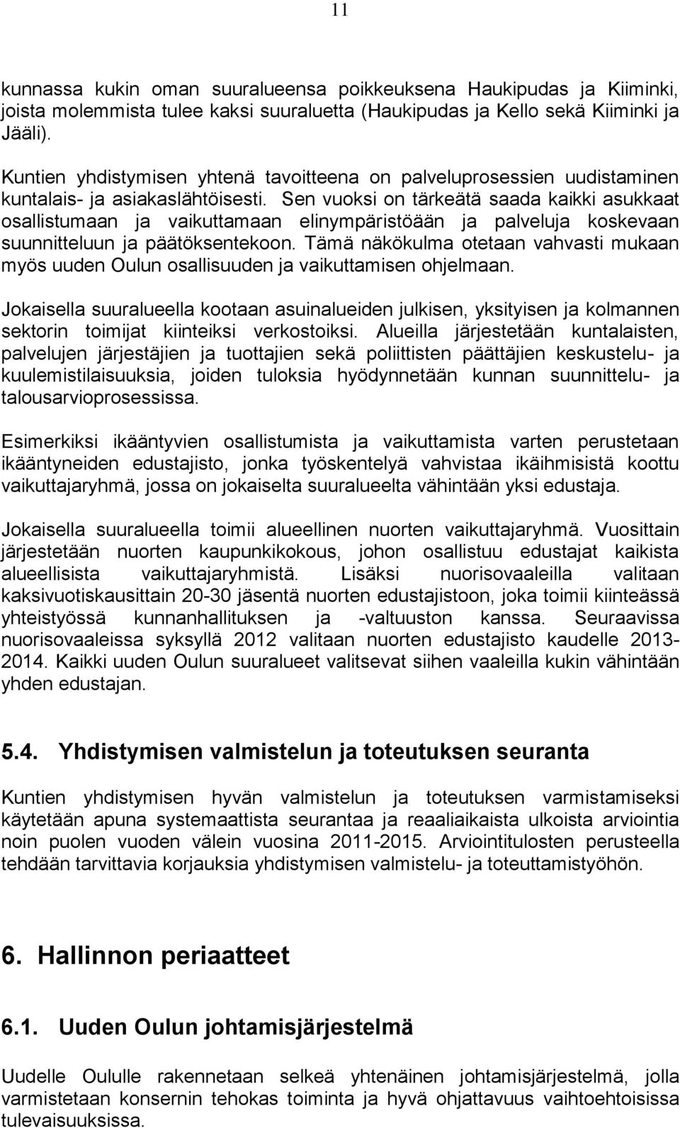 Sen vuoksi on tärkeätä saada kaikki asukkaat osallistumaan ja vaikuttamaan elinympäristöään ja palveluja koskevaan suunnitteluun ja päätöksentekoon.