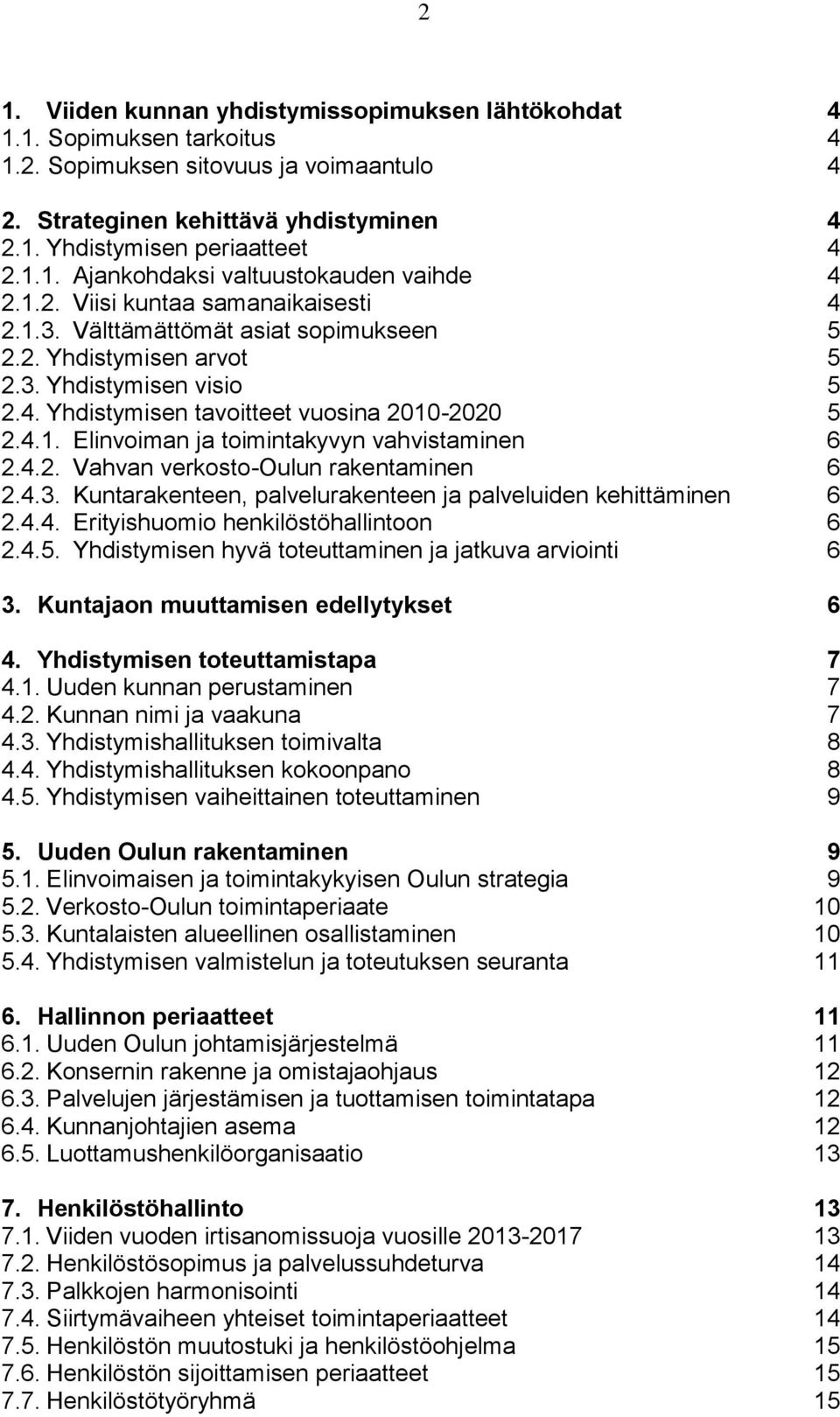 4.2. Vahvan verkosto-oulun rakentaminen 6 2.4.3. Kuntarakenteen, palvelurakenteen ja palveluiden kehittäminen 6 2.4.4. Erityishuomio henkilöstöhallintoon 6 2.4.5.