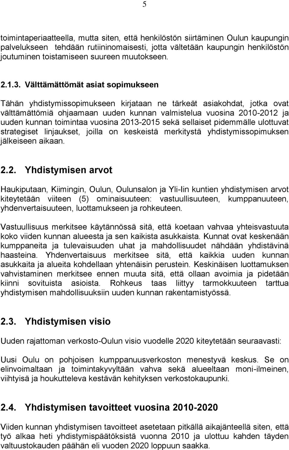 Välttämättömät asiat sopimukseen Tähän yhdistymissopimukseen kirjataan ne tärkeät asiakohdat, jotka ovat välttämättömiä ohjaamaan uuden kunnan valmistelua vuosina 2010-2012 ja uuden kunnan toimintaa