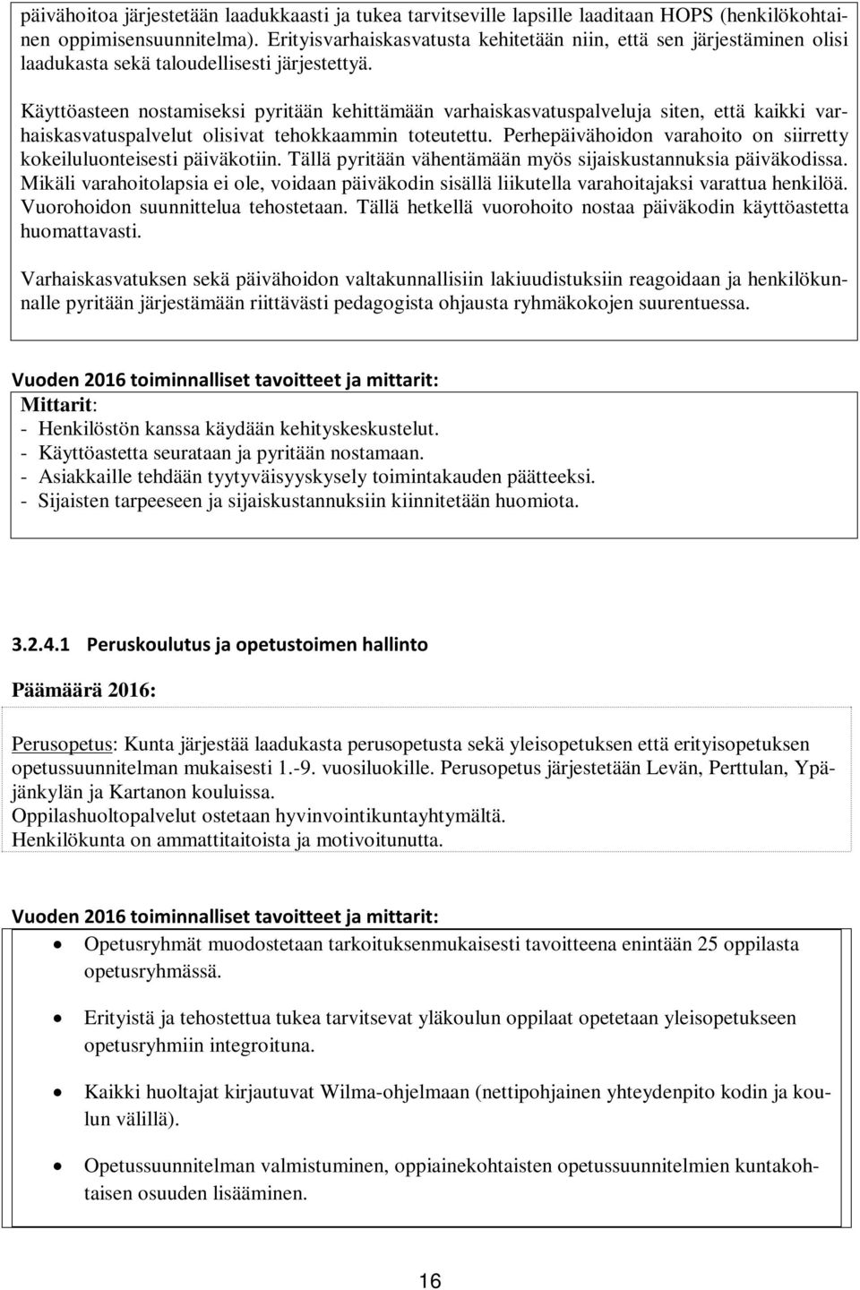 Käyttöasteen nostamiseksi pyritään kehittämään varhaiskasvatuspalveluja siten, että kaikki varhaiskasvatuspalvelut olisivat tehokkaammin toteutettu.