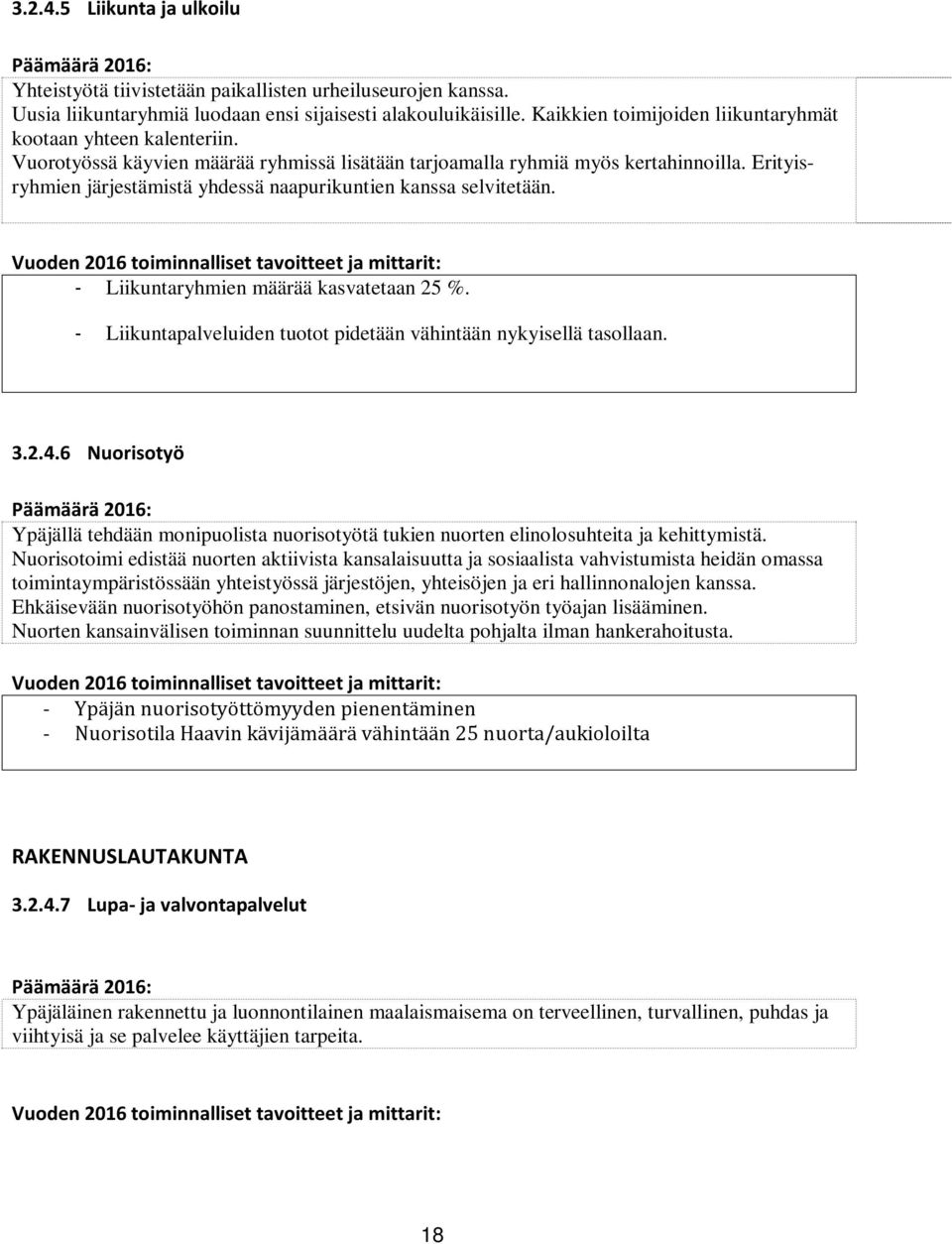 Erityisryhmien järjestämistä yhdessä naapurikuntien kanssa selvitetään. - Liikuntaryhmien määrää kasvatetaan 25 %. - Liikuntapalveluiden tuotot pidetään vähintään nykyisellä tasollaan. 3.2.4.